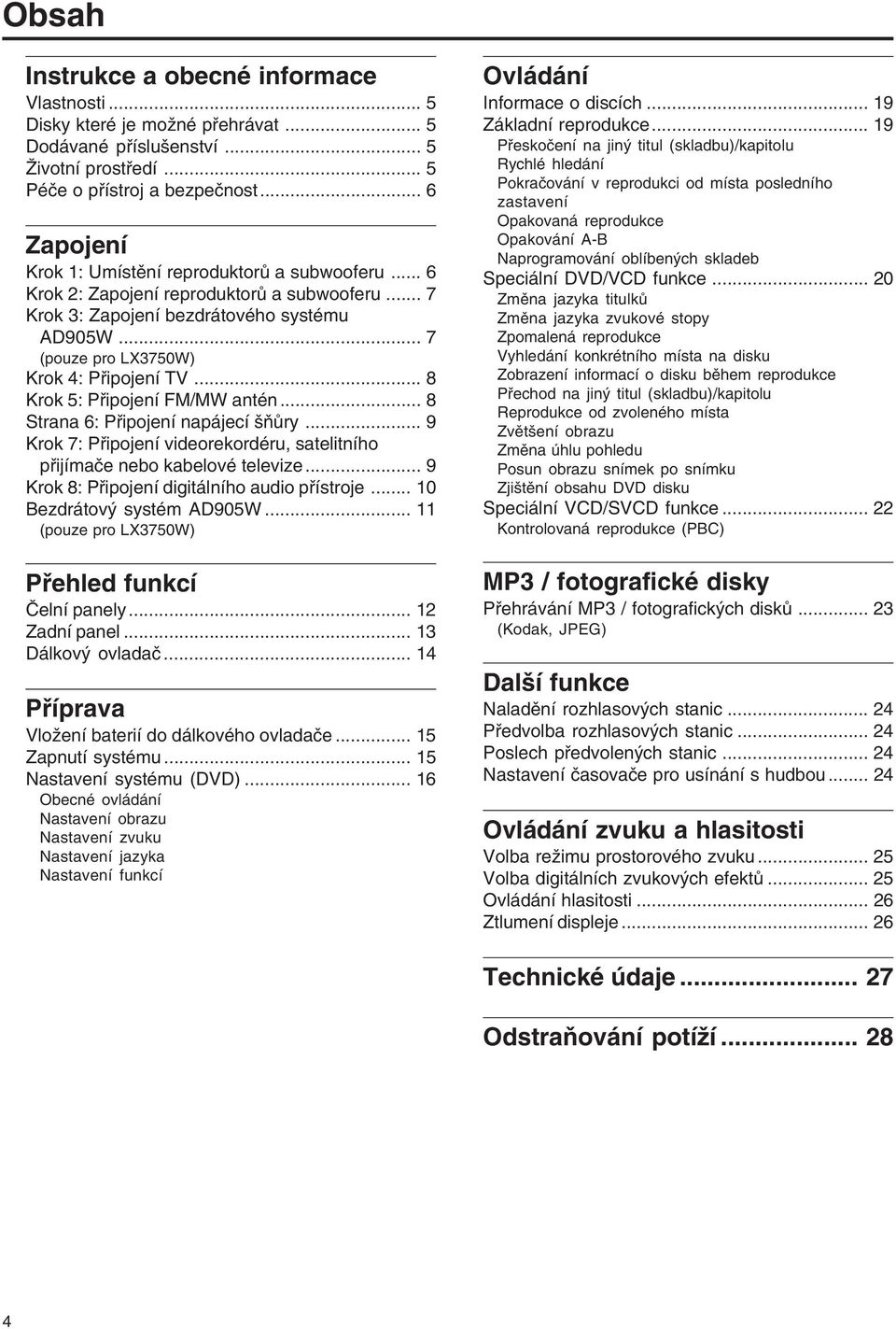 .. 8 Krok 5: Připojení FM/MW antén... 8 Strana 6: Připojení napájecí šňůry... 9 Krok 7: Připojení videorekordéru, satelitního přijímače nebo kabelové televize.