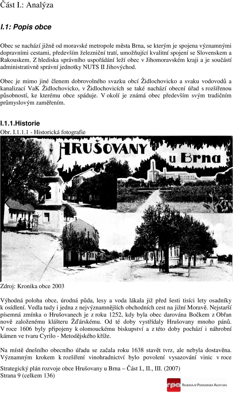 Rakouskem. Z hlediska správního uspořádání leží obec v Jihomoravském kraji a je součástí administrativně správní jednotky NUTS II Jihovýchod.