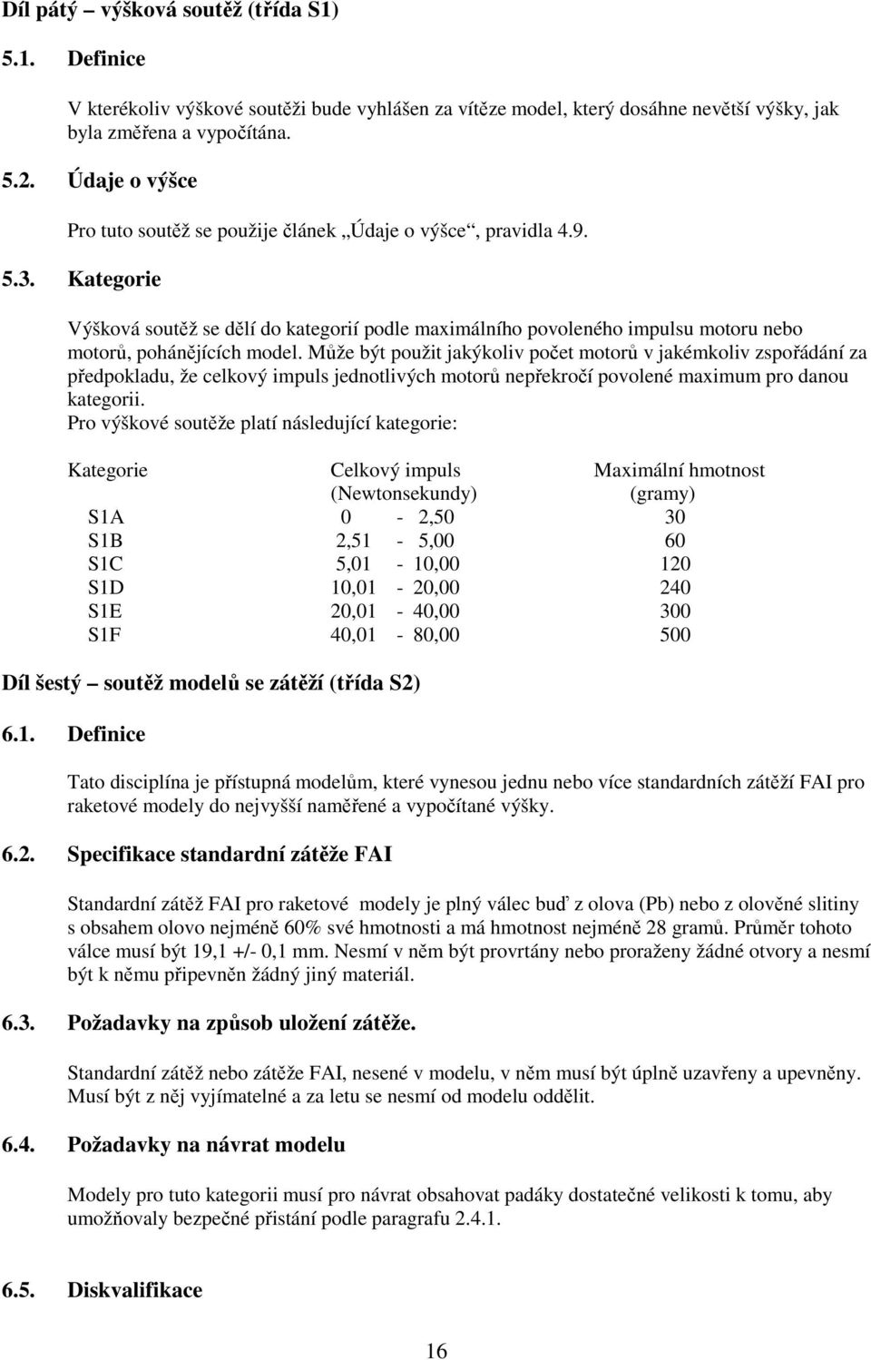 Kategorie Výšková soutěž se dělí do kategorií podle maximálního povoleného impulsu motoru nebo motorů, pohánějících model.