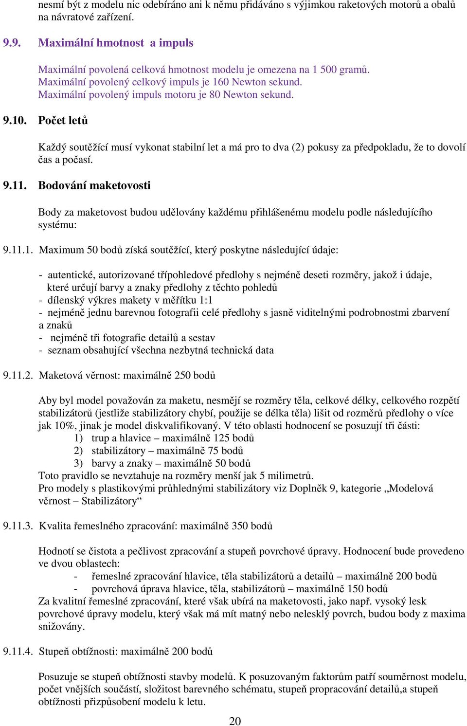 Maximální povolený impuls motoru je 80 Newton sekund. 9.10. Počet letů Každý soutěžící musí vykonat stabilní let a má pro to dva (2) pokusy za předpokladu, že to dovolí čas a počasí. 9.11.