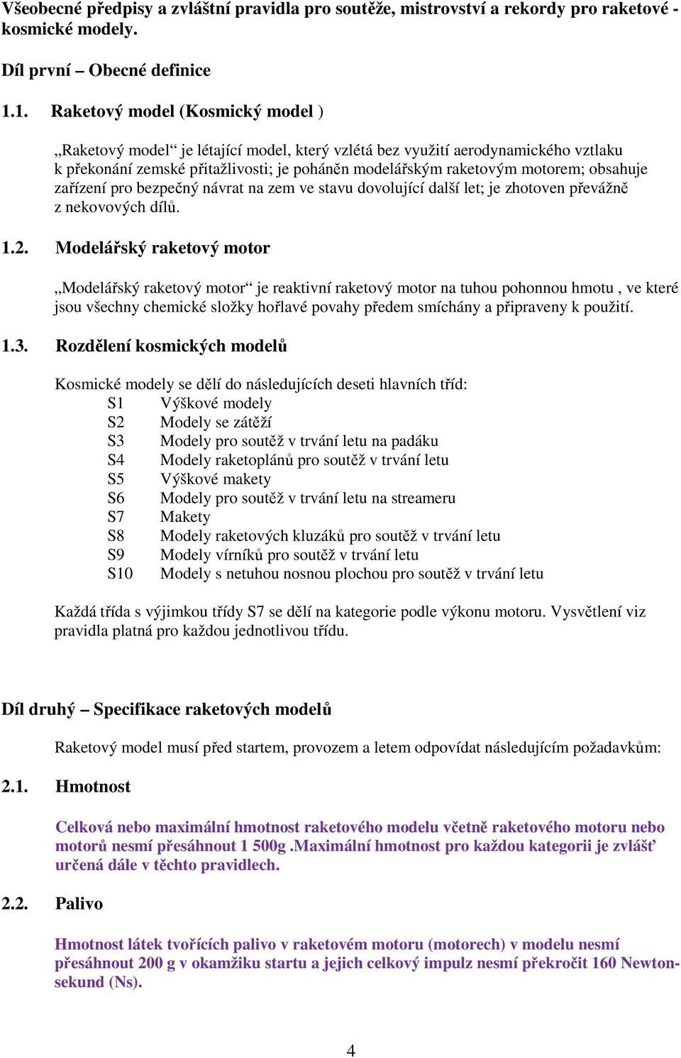 obsahuje zařízení pro bezpečný návrat na zem ve stavu dovolující další let; je zhotoven převážně z nekovových dílů. 1.2.