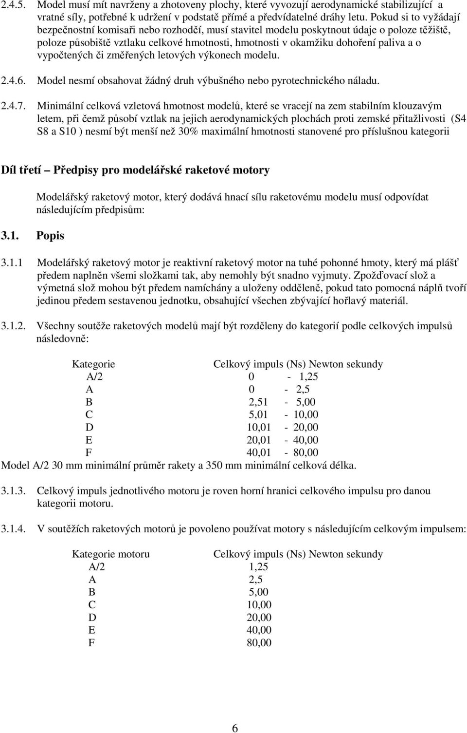 vypočtených či změřených letových výkonech modelu. 2.4.6. Model nesmí obsahovat žádný druh výbušného nebo pyrotechnického náladu. 2.4.7.