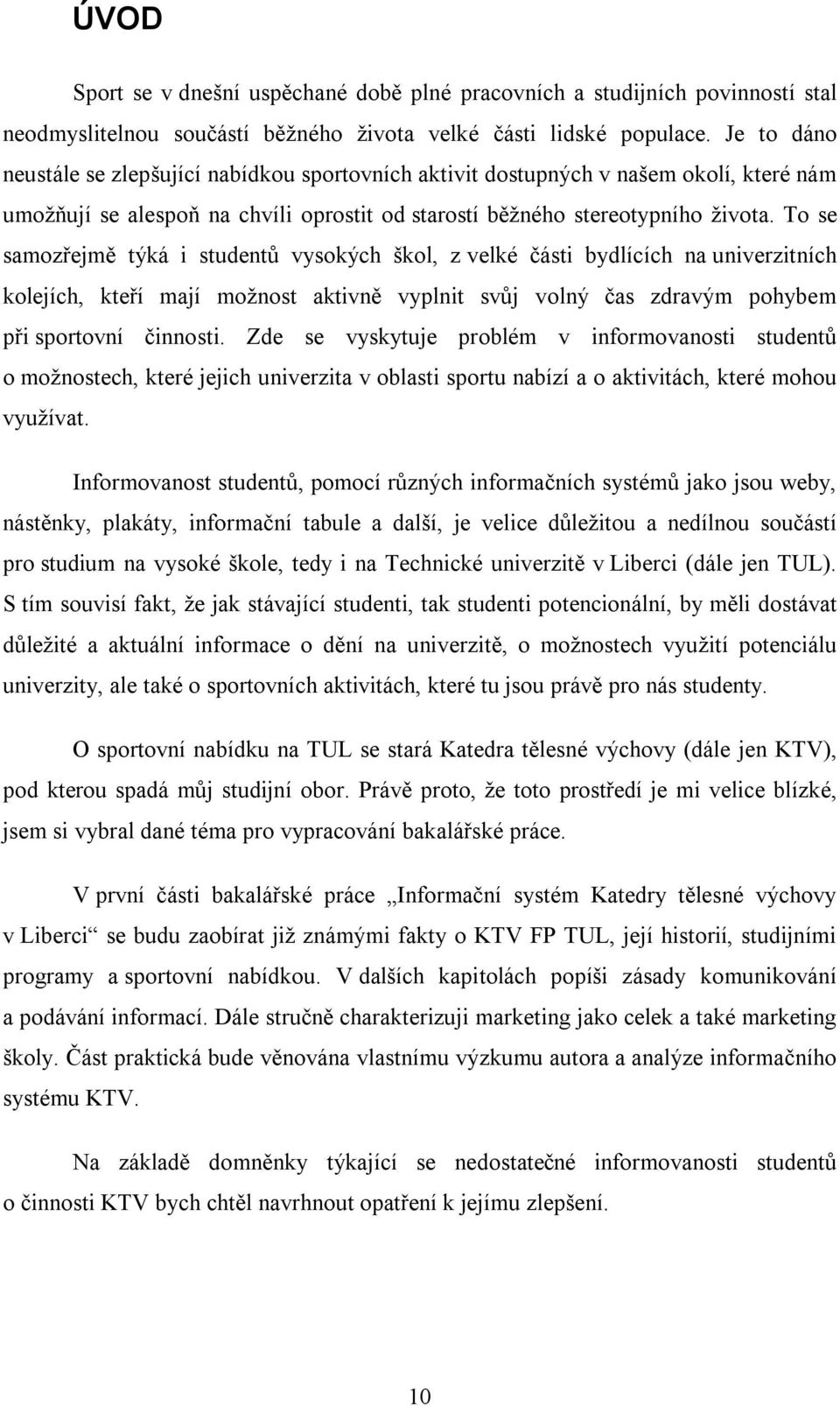 To se samozřejmě týká i studentů vysokých škol, z velké části bydlících na univerzitních kolejích, kteří mají možnost aktivně vyplnit svůj volný čas zdravým pohybem při sportovní činnosti.