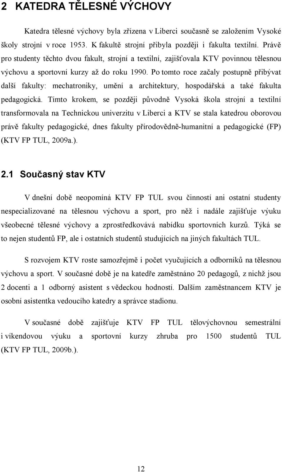 Po tomto roce začaly postupně přibývat další fakulty: mechatroniky, umění a architektury, hospodářská a také fakulta pedagogická.