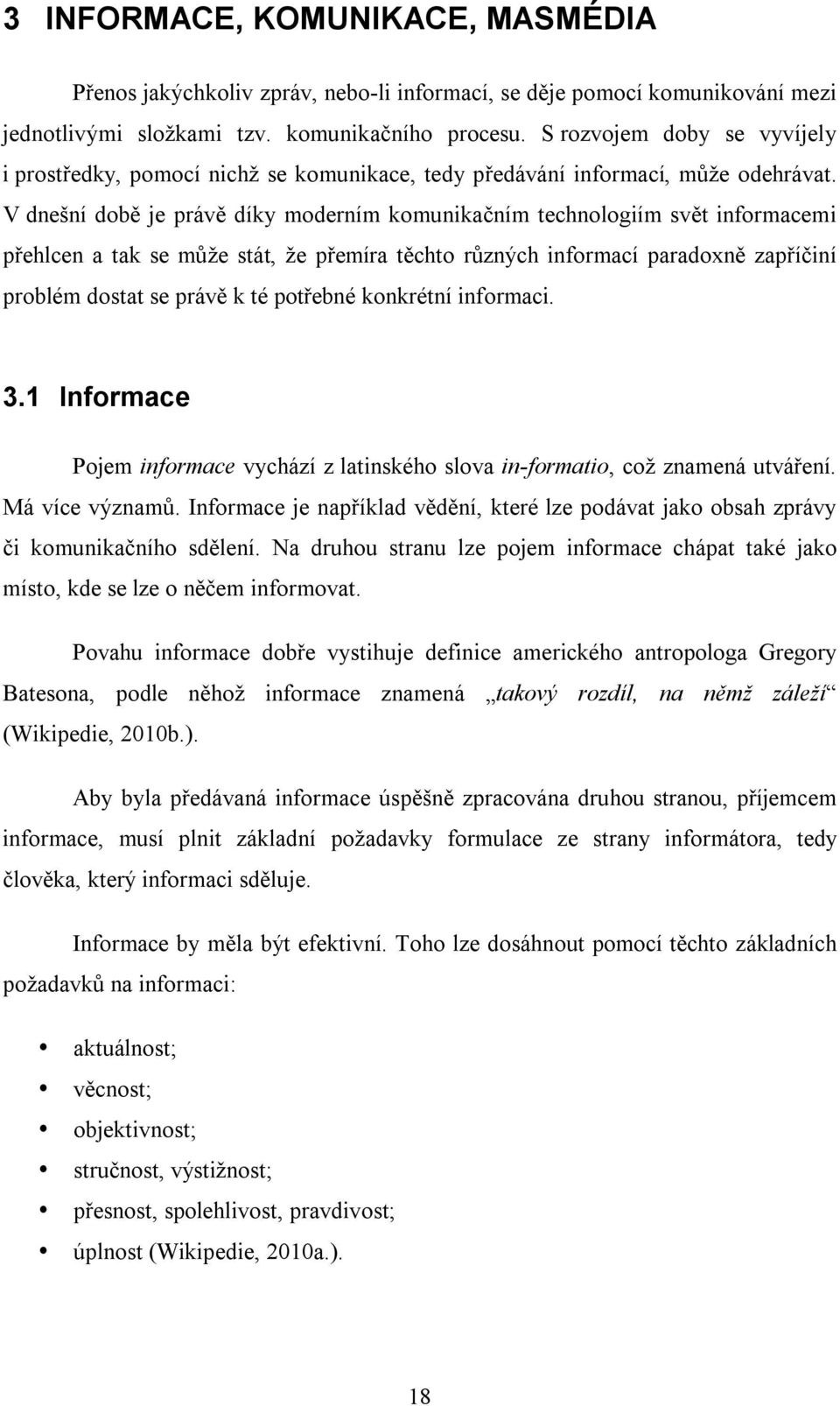 V dnešní době je právě díky moderním komunikačním technologiím svět informacemi přehlcen a tak se může stát, že přemíra těchto různých informací paradoxně zapříčiní problém dostat se právě k té