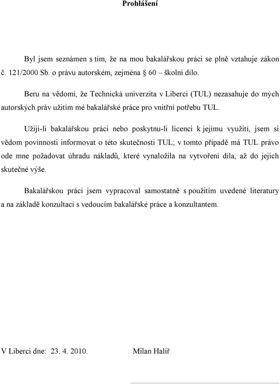 Užiji-li bakalářskou práci nebo poskytnu-li licenci k jejímu využití, jsem si vědom povinnosti informovat o této skutečnosti TUL; v tomto případě má TUL právo ode mne požadovat