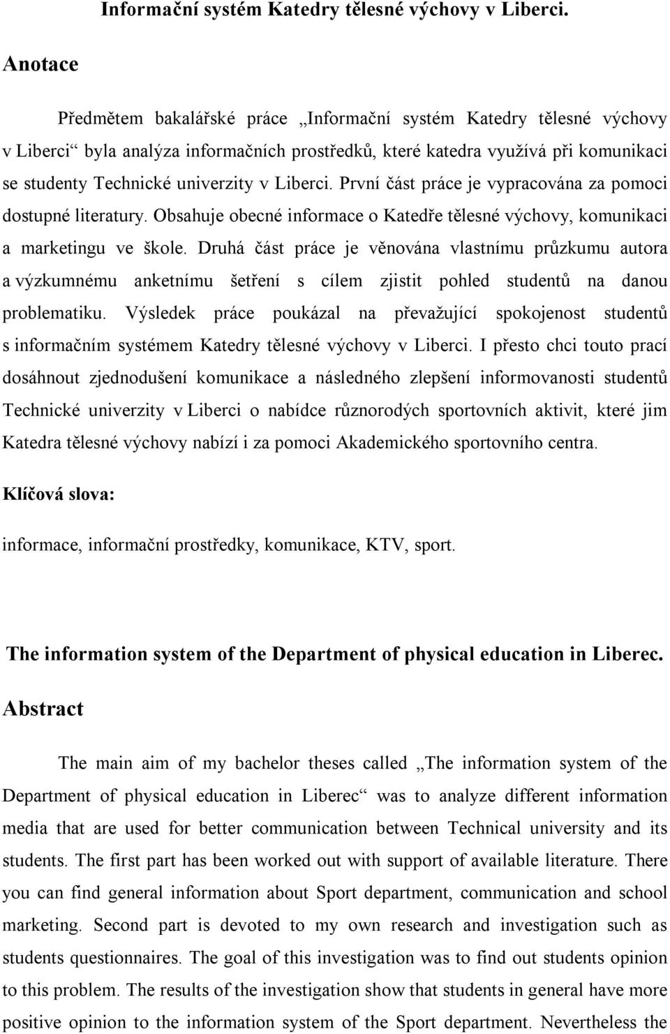 Liberci. První část práce je vypracována za pomoci dostupné literatury. Obsahuje obecné informace o Katedře tělesné výchovy, komunikaci a marketingu ve škole.