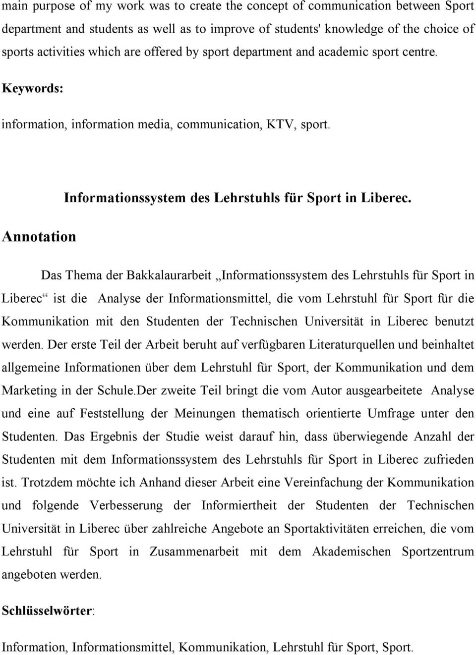 Das Thema der Bakkalaurarbeit Informationssystem des Lehrstuhls für Sport in Liberec ist die Analyse der Informationsmittel, die vom Lehrstuhl für Sport für die Kommunikation mit den Studenten der