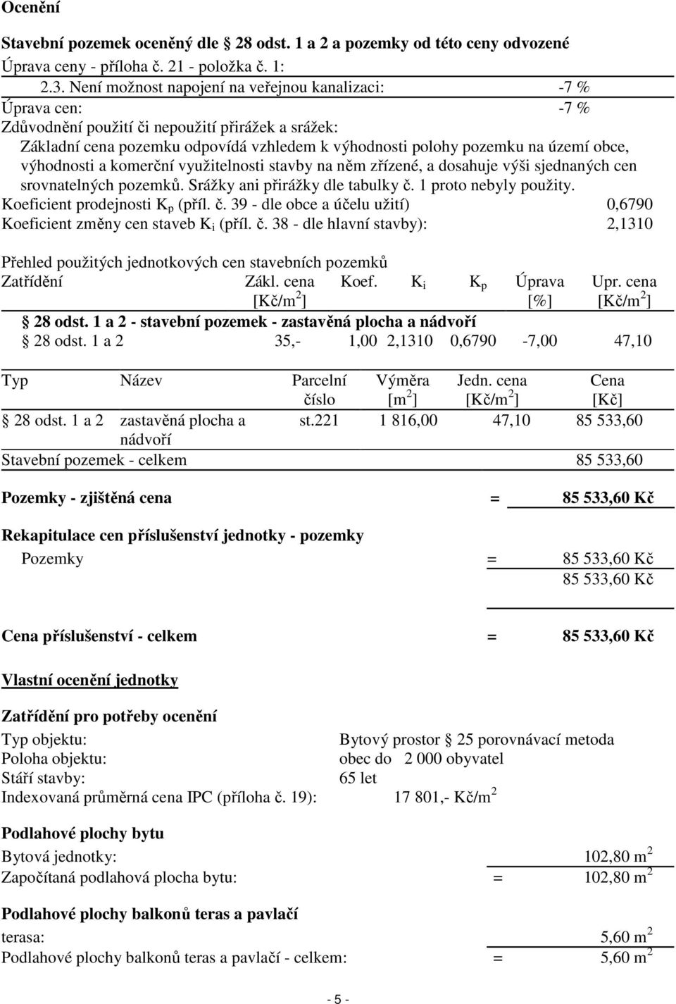 obce, výhodnosti a komerční využitelnosti stavby na něm zřízené, a dosahuje výši sjednaných cen srovnatelných pozemků. Srážky ani přirážky dle tabulky č. 1 proto nebyly použity.