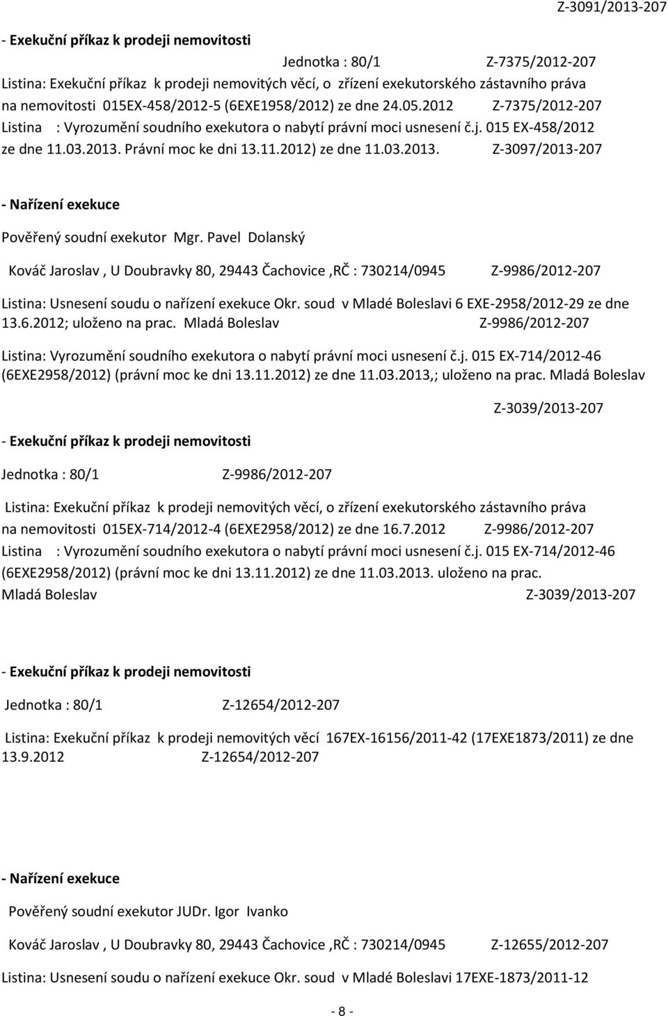 03.2013. Z-3097/2013-207 Z-3091/2013-207 - Nařízení exekuce Pověřený soudní exekutor Mgr.