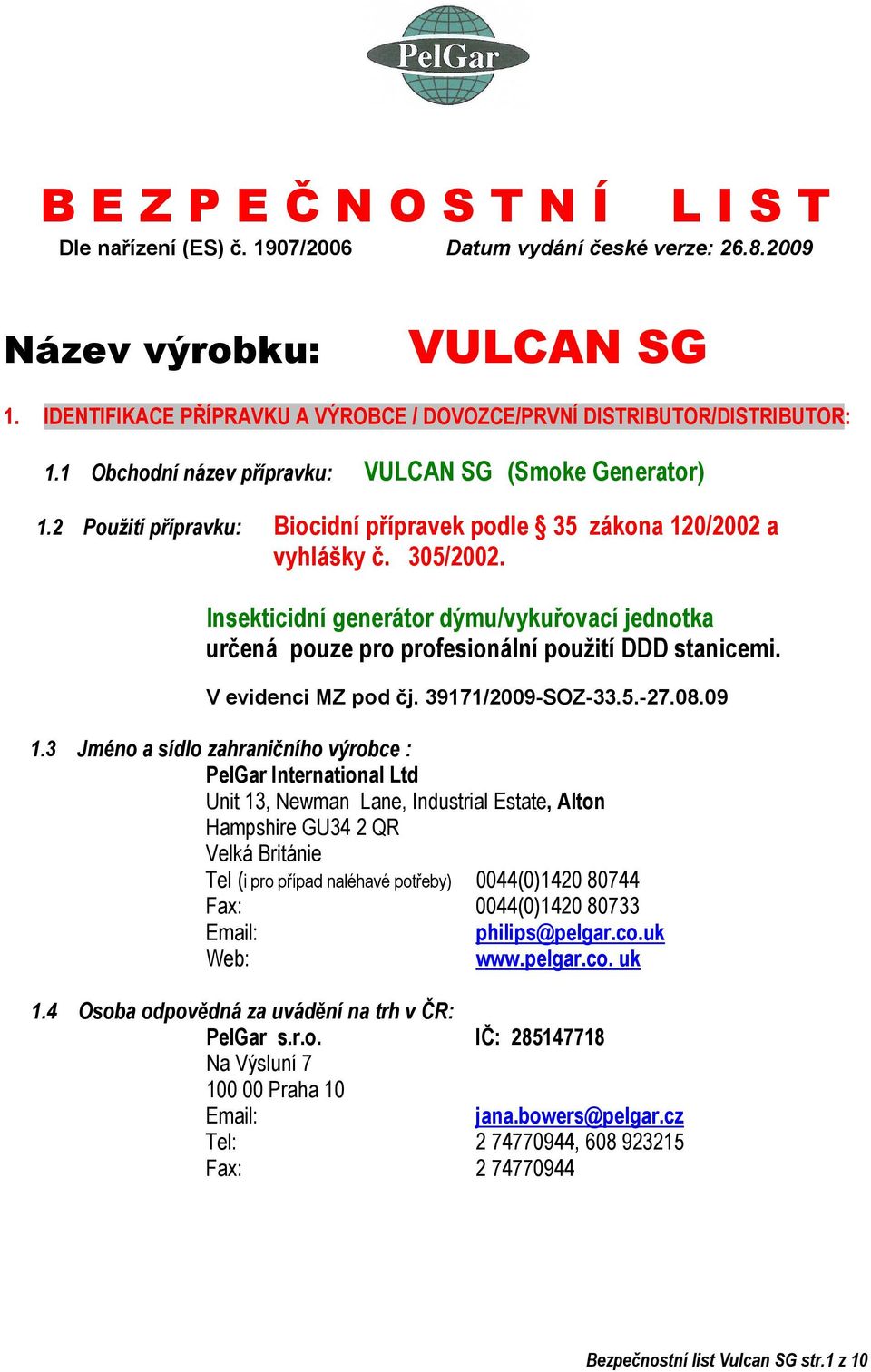 2 Použití přípravku: Biocidní přípravek podle 35 zákona 120/2002 a vyhlášky č. 305/2002. Insekticidní generátor dýmu/vykuřovací jednotka určená pouze pro profesionální použití DDD stanicemi.