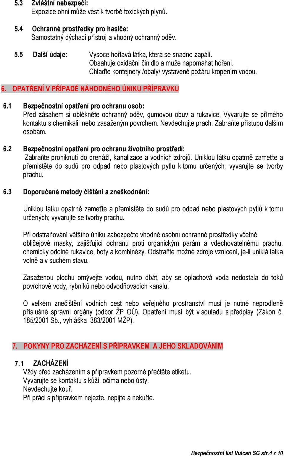 1 Bezpečnostní opatření pro ochranu osob: Před zásahem si oblékněte ochranný oděv, gumovou obuv a rukavice. Vyvarujte se přímého kontaktu s chemikálií nebo zasaženým povrchem. Nevdechujte prach.