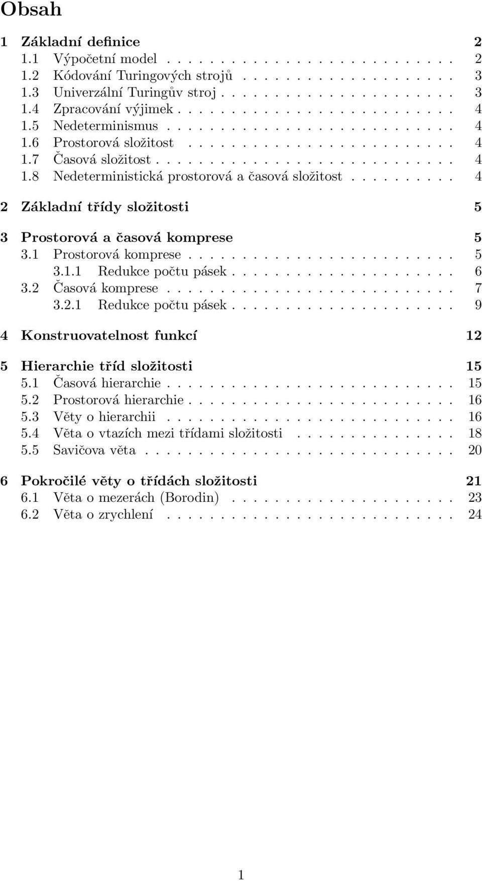 ......... 4 2 Základní třídy složitosti 5 3 Prostorová a časová komprese 5 3.1 Prostorová komprese......................... 5 3.1.1 Redukce počtu pásek..................... 6 3.2 Časová komprese........................... 7 3.