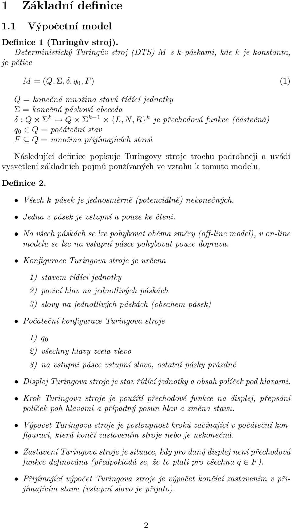 {L, N, R} k je přechodová funkce (částečná) q 0 Q = počáteční stav F Q = množina přijímajících stavů Následující definice popisuje Turingovy stroje trochu podrobněji a uvádí vysvětlení základních