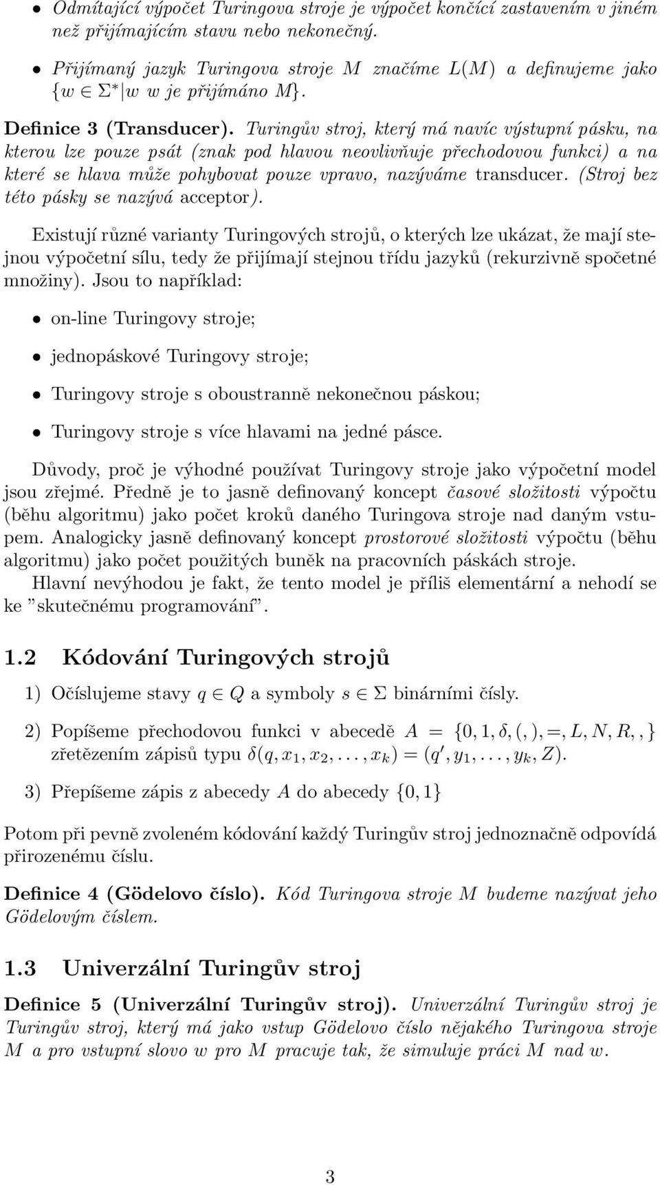 Turingův stroj, který má navíc výstupní pásku, na kterou lze pouze psát (znak pod hlavou neovlivňuje přechodovou funkci) a na které se hlava může pohybovat pouze vpravo, nazýváme transducer.