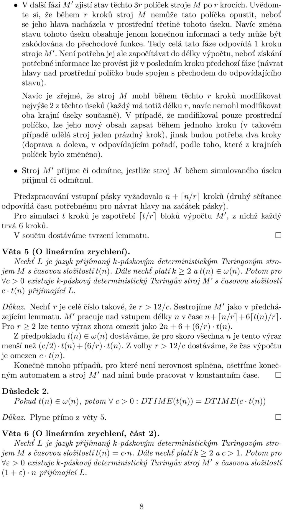 Není potřeba jej ale započítávat do délky výpočtu, nebot získání potřebné informace lze provést již v posledním kroku předchozí fáze (návrat hlavy nad prostřední políčko bude spojen s přechodem do