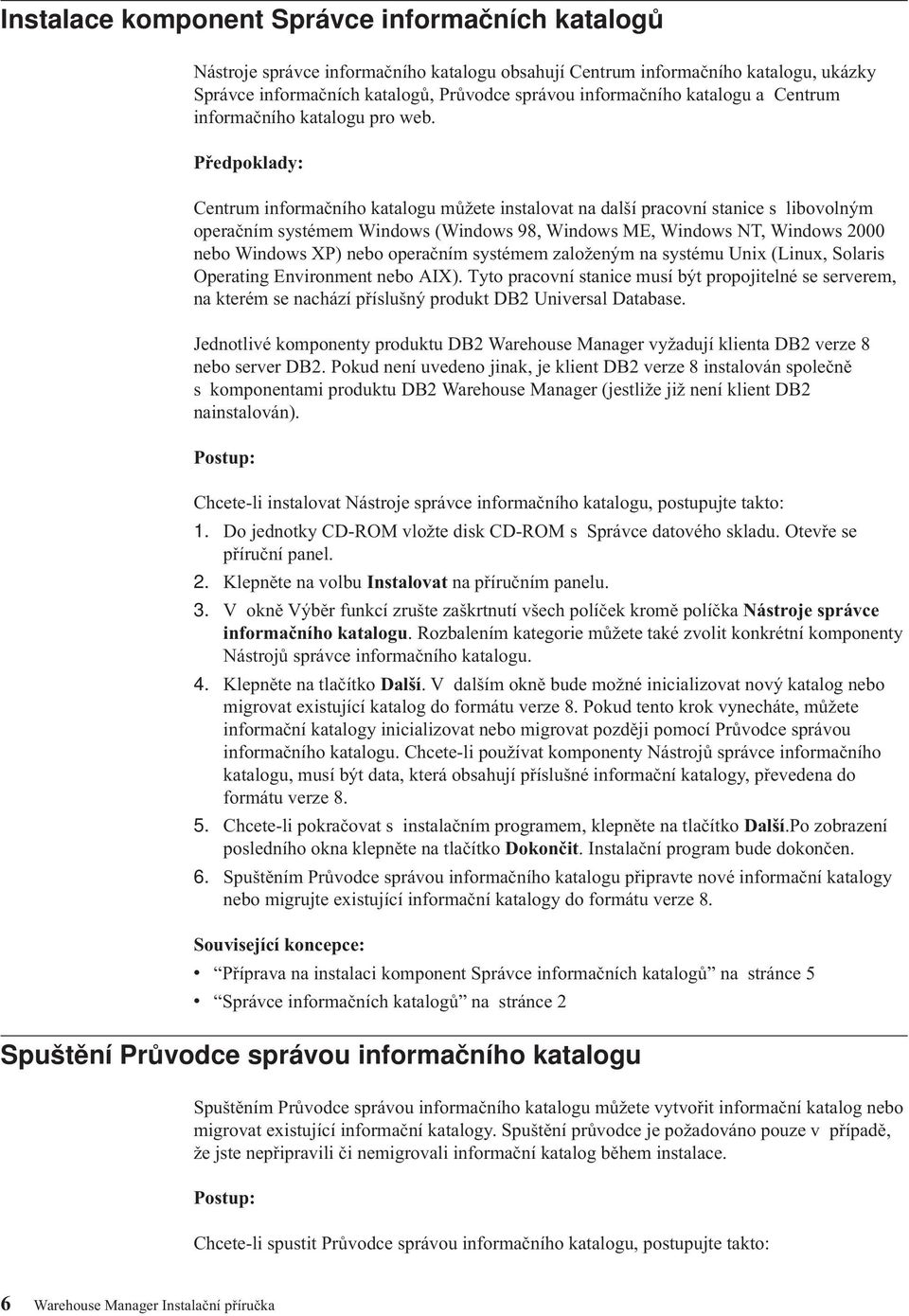 Předpoklady: Centrum informačního katalogu můžete instaloat na další praconí stanice s liboolným operačním systémem Windows (Windows 98, Windows ME, Windows NT, Windows 2000 nebo Windows XP) nebo