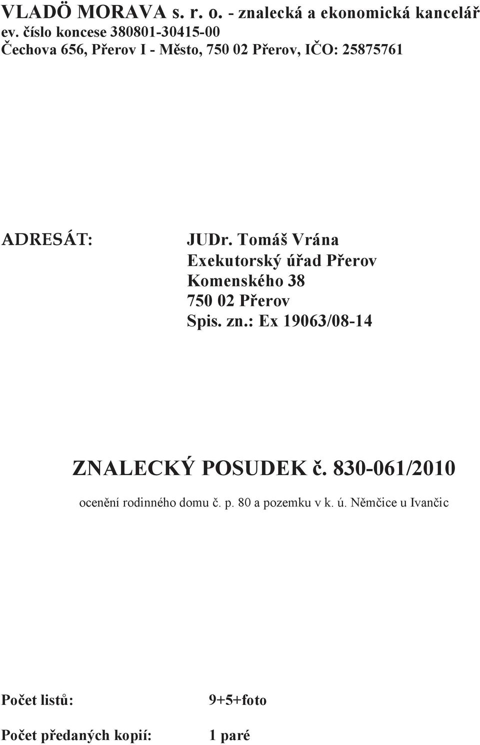 JUDr. Tomáš Vrána Exekutorský úřad Přerov Komenského 38 750 02 Přerov Spis. zn.