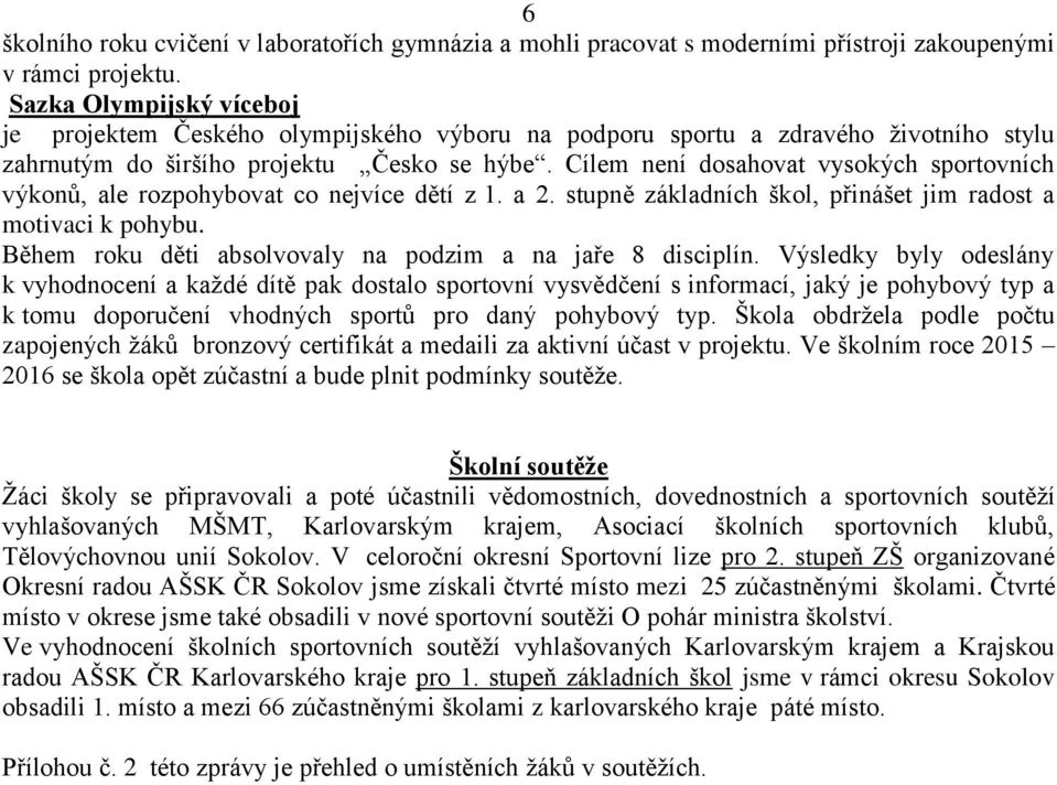 Cílem není dosahovat vysokých sportovních výkonů, ale rozpohybovat co nejvíce dětí z 1. a 2. stupně základních škol, přinášet jim radost a motivaci k pohybu.