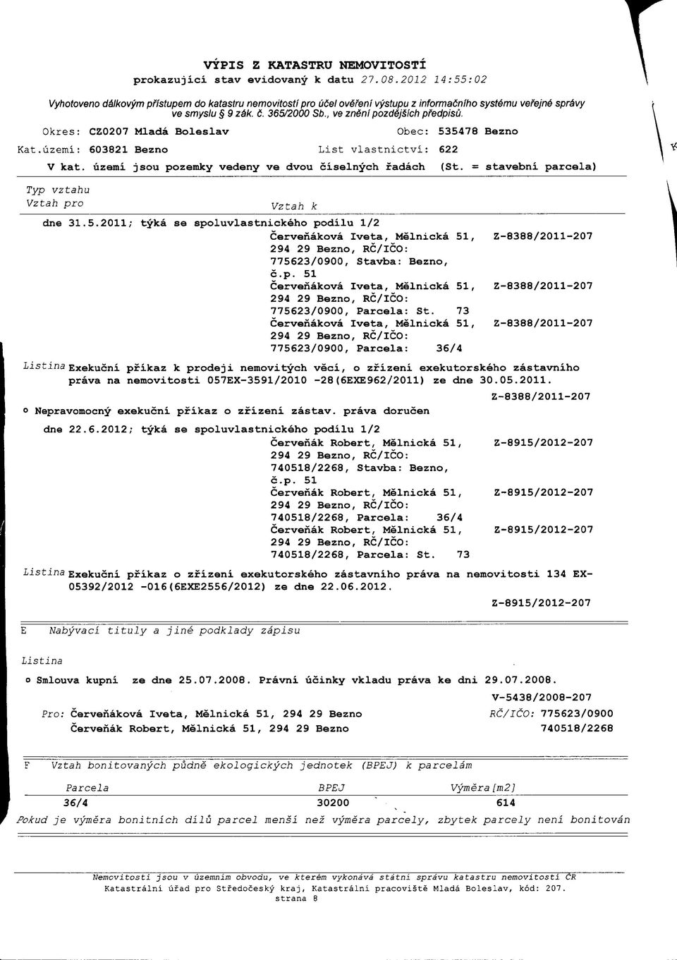 2011; tyka se spoluvlastnickeho podilu 1/2 listinaexekucni pfikaz k prodeji nemovitych veci, o zfizeni exekutorskeho zastavniho prava na 057EX-3591/2010-28(6EXE962/2011) ze dne 30.05.2011. o Nepravomocny exekucni pfikaz o zfizeni zastav.