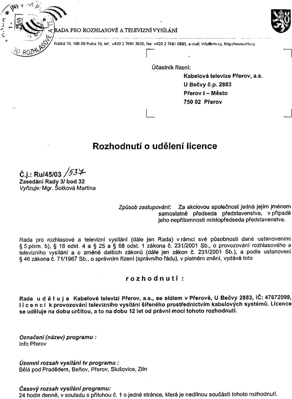 Rada pro rozhlasové a televizní vysílání (dále jen Rada) v rámci své působnosti dané ustanoveními 5 písm. b), 18 odst. 4 a 25 a 68 odst. 1 zákona č. 231/2001 Sb.