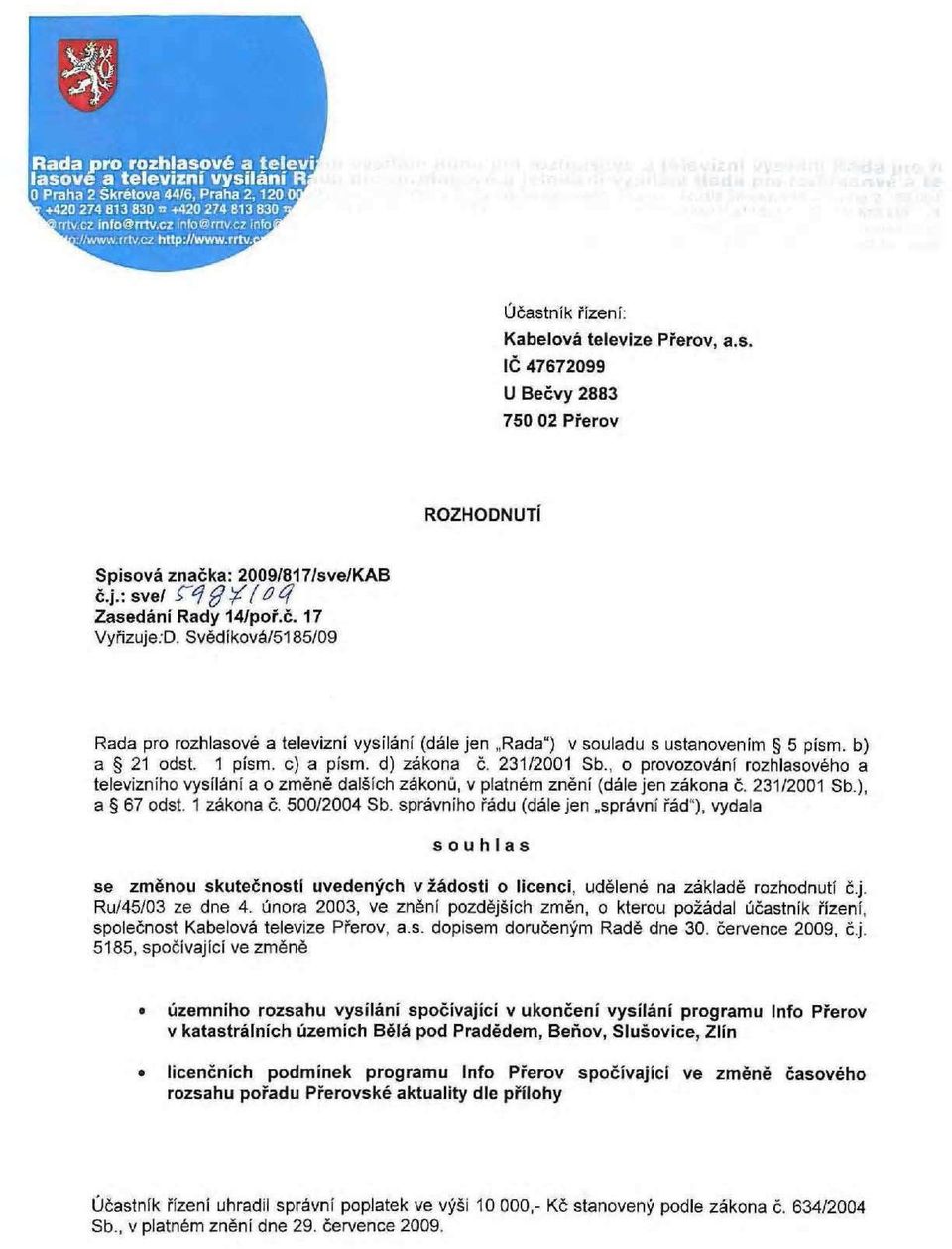 Svědíková/5185/09 Rada pro rozhlasové a televizní vysílání (dále jen Rada") v souladu s ustanovením 5 pism. b) a 21 odst. 1 písm. c) a písm. d) zákona č. 231/2001 Sb.