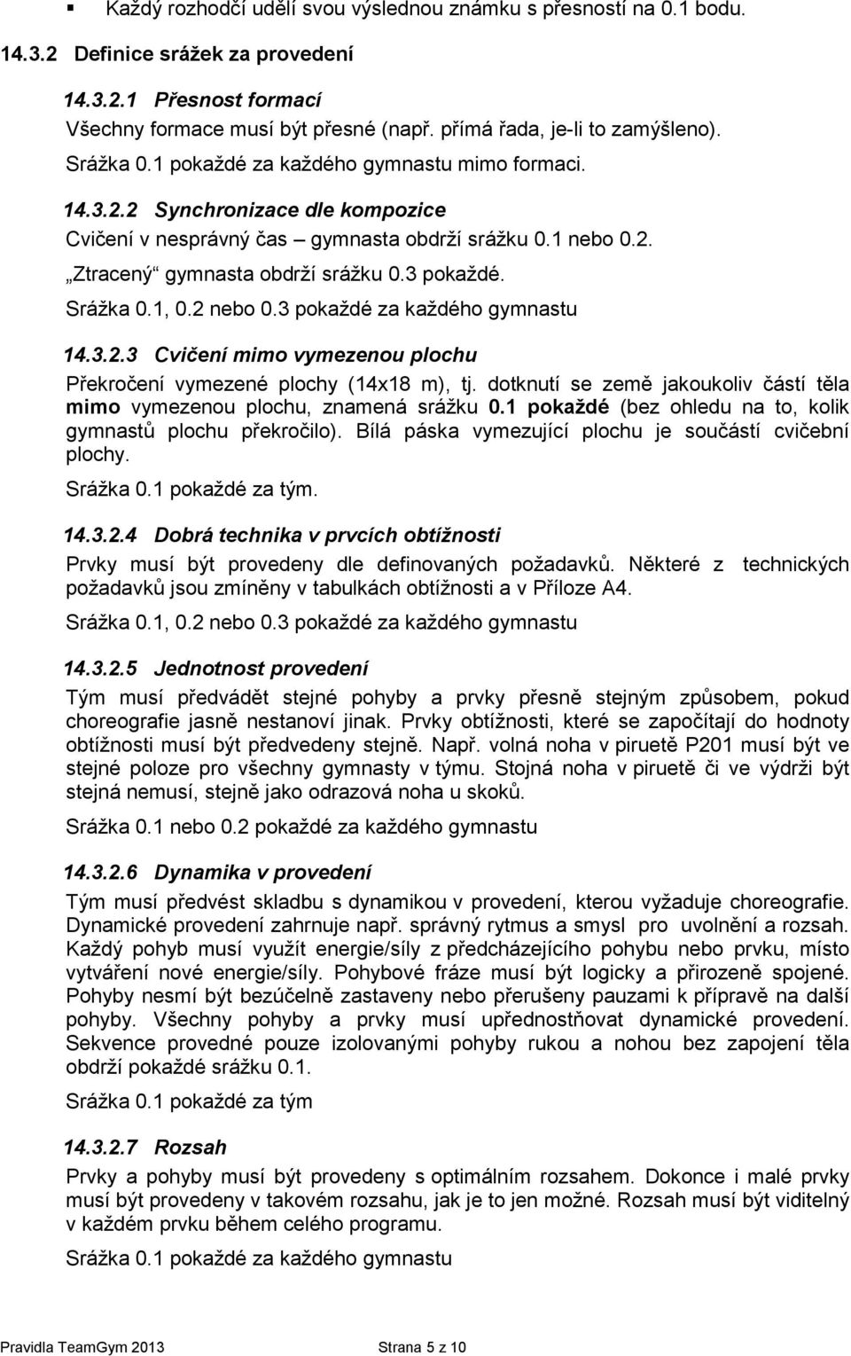 3 pokaždé. Srážka 0.1, 0.2 nebo 0.3 pokaždé za každého gymnastu 14.3.2.3 Cvičení mimo vymezenou plochu Překročení vymezené plochy (14x18 m), tj.