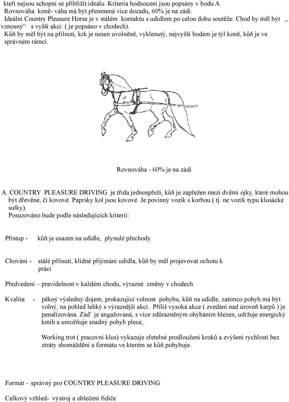 Kůň by měl být na přilnutí, krk je nesen uvolněně, vyklenutý, nejvyšší bodem je týl koně, kůň je ve správném rámci. Rovnováha - 60% je na zádi A.
