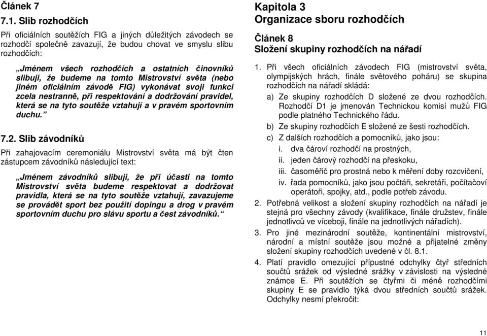 slibuji, že budeme na tomto Mistrovství světa (nebo jiném oficiálním závodě FIG) vykonávat svoji funkci zcela nestranně, při respektování a dodržování pravidel, která se na tyto soutěže vztahují a v