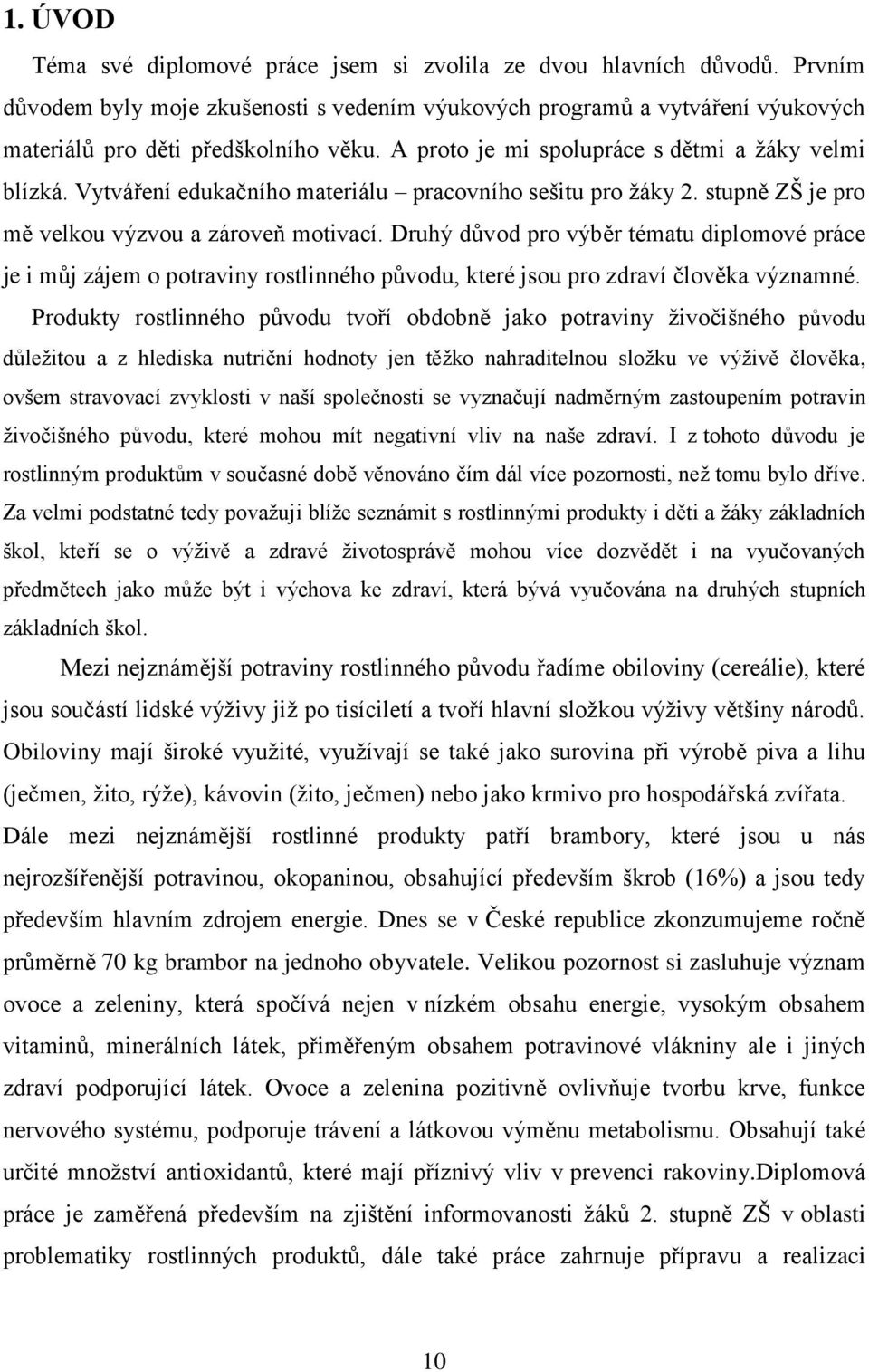 Druhý důvod pro výběr tématu diplomové práce je i můj zájem o potraviny rostlinného původu, které jsou pro zdraví člověka významné.