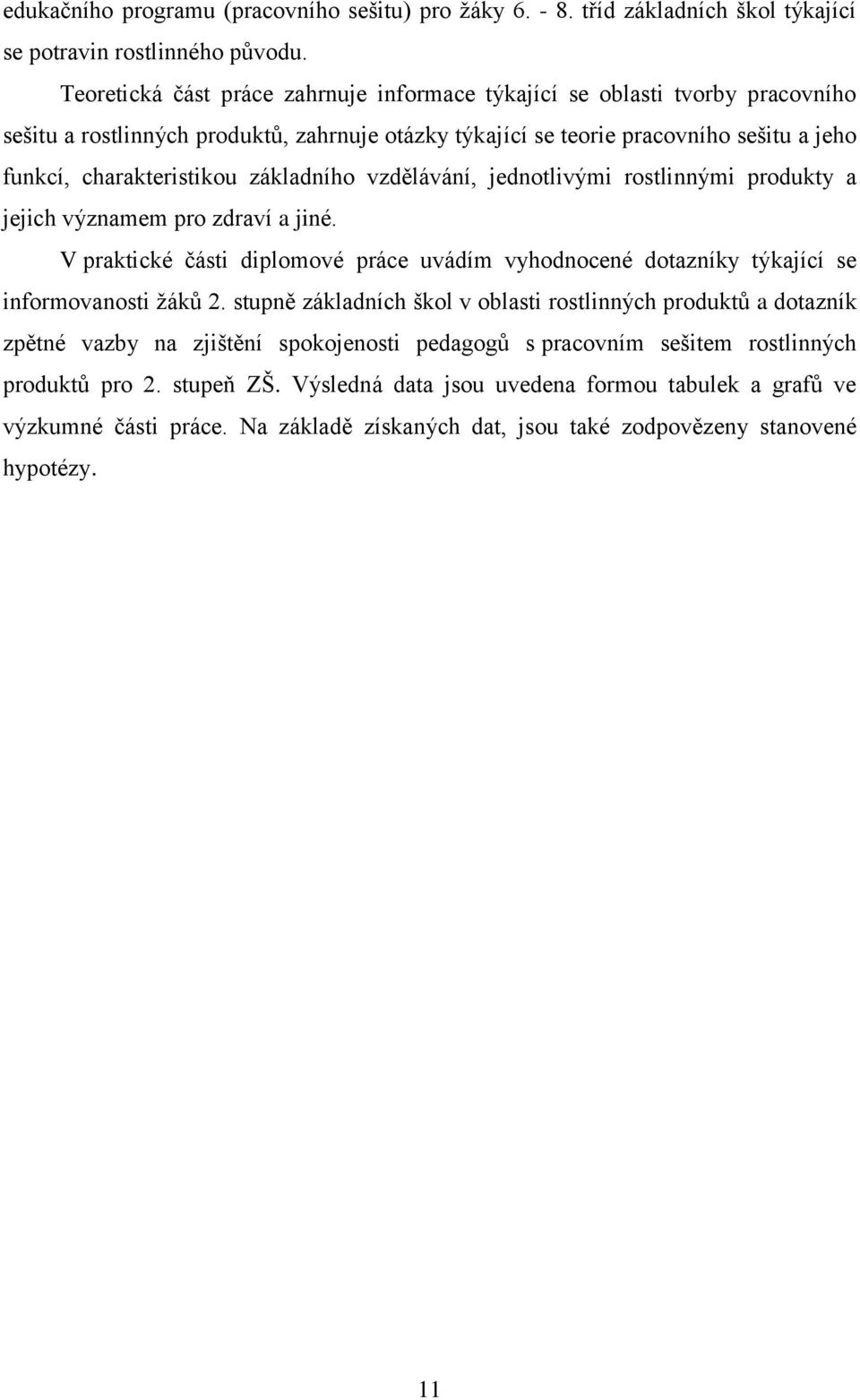 základního vzdělávání, jednotlivými rostlinnými produkty a jejich významem pro zdraví a jiné. V praktické části diplomové práce uvádím vyhodnocené dotazníky týkající se informovanosti žáků 2.