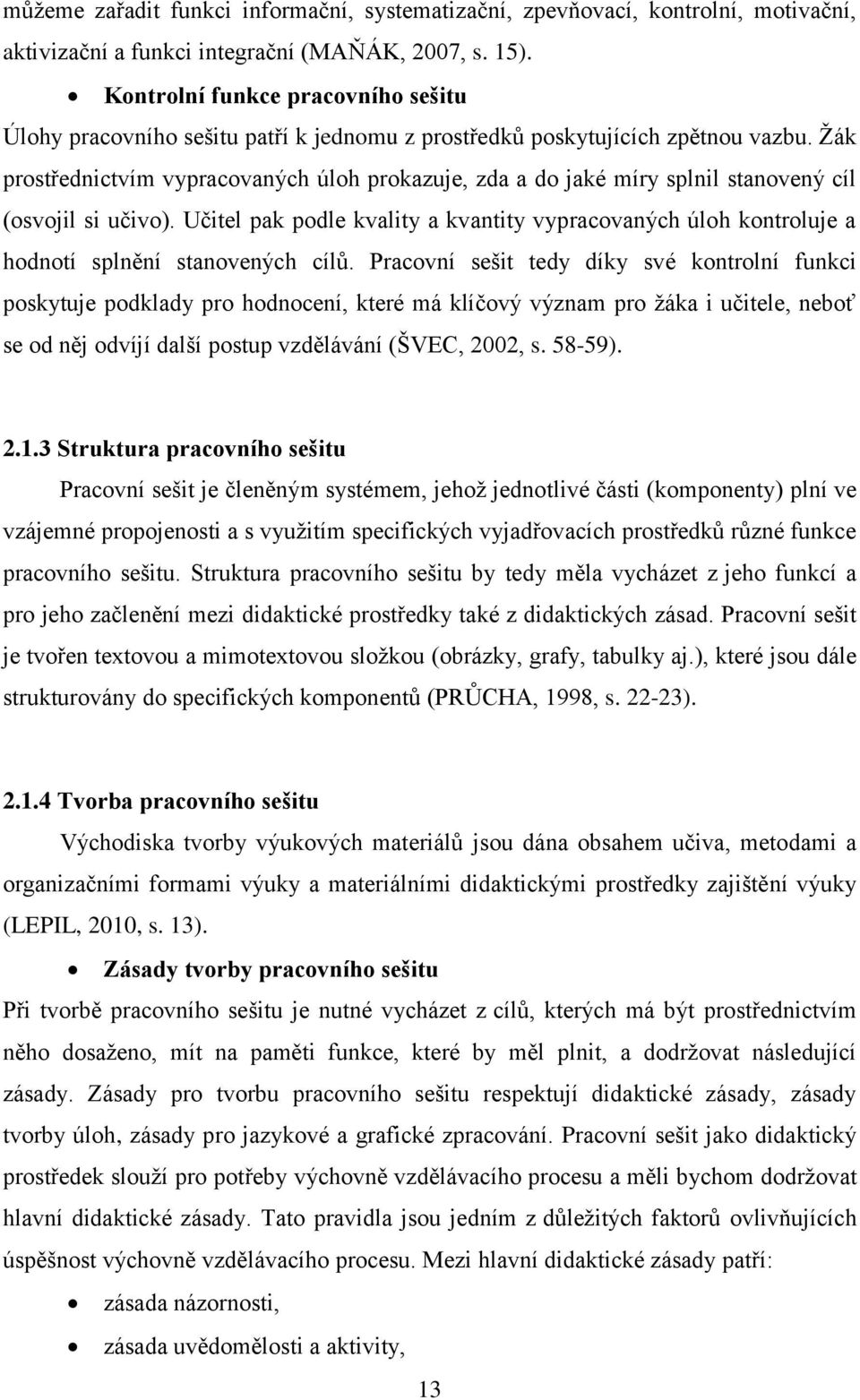 Žák prostřednictvím vypracovaných úloh prokazuje, zda a do jaké míry splnil stanovený cíl (osvojil si učivo).