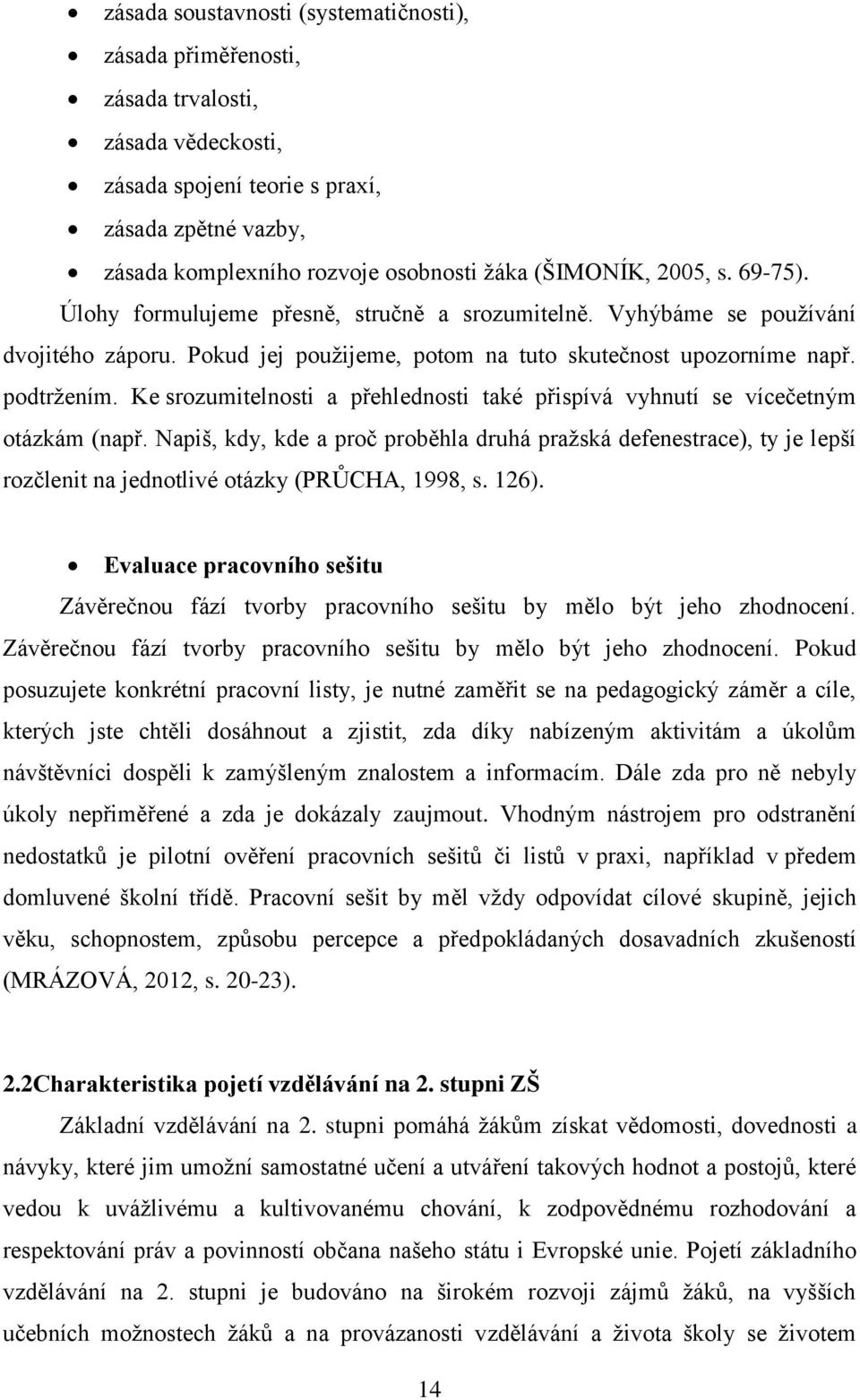 Ke srozumitelnosti a přehlednosti také přispívá vyhnutí se vícečetným otázkám (např.