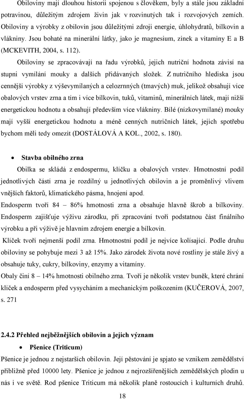 Obiloviny se zpracovávají na řadu výrobků, jejich nutriční hodnota závisí na stupni vymílání mouky a dalších přidávaných složek.