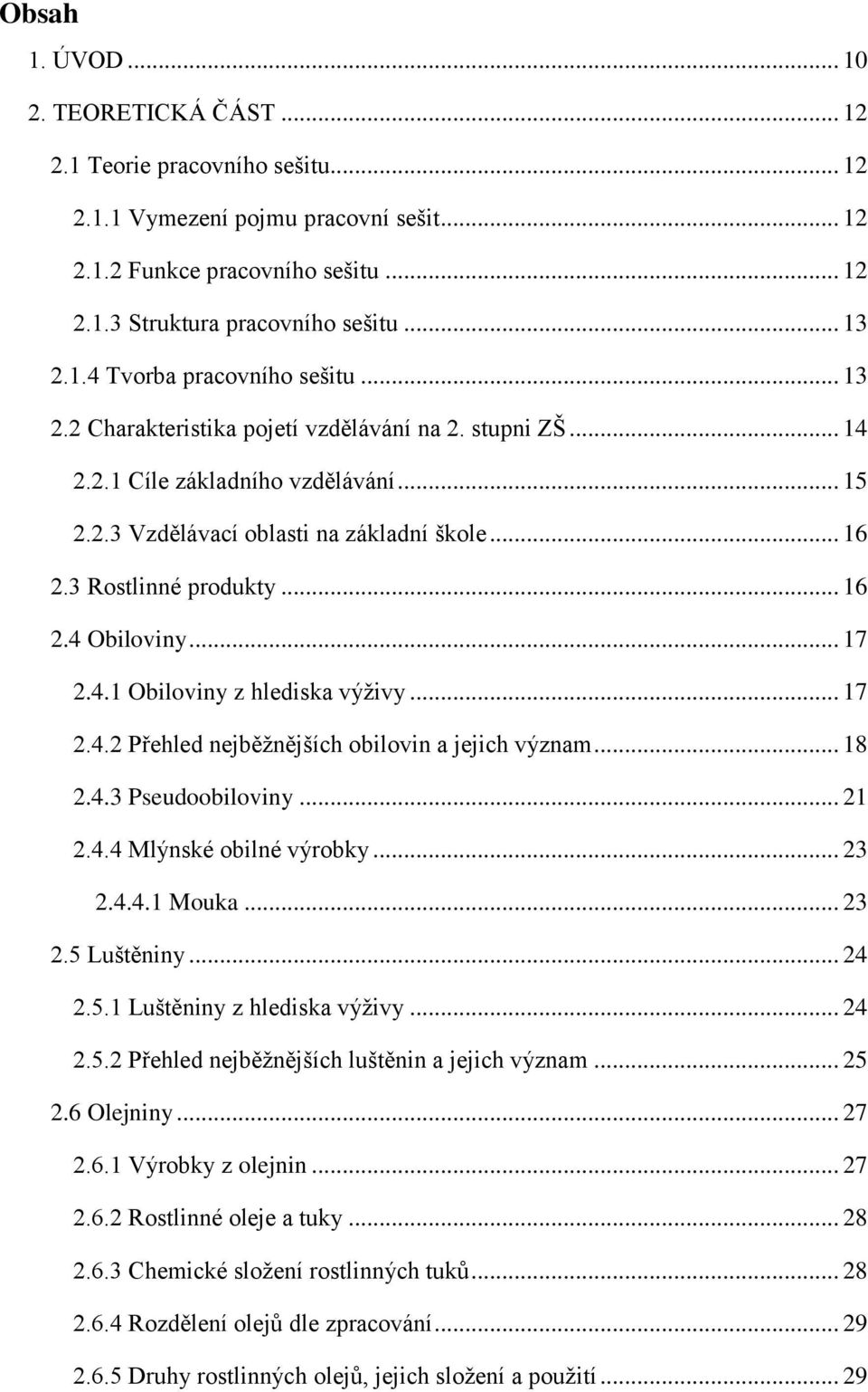 3 Rostlinné produkty... 16 2.4 Obiloviny... 17 2.4.1 Obiloviny z hlediska výživy... 17 2.4.2 Přehled nejběžnějších obilovin a jejich význam... 18 2.4.3 Pseudoobiloviny... 21 2.4.4 Mlýnské obilné výrobky.