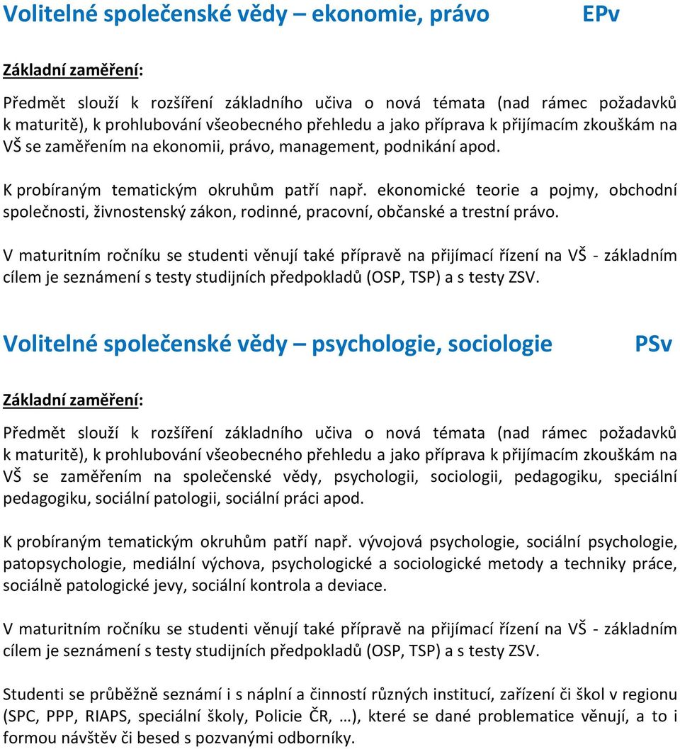 ekonomické teorie a pojmy, obchodní společnosti, živnostenský zákon, rodinné, pracovní, občanské a trestní právo.