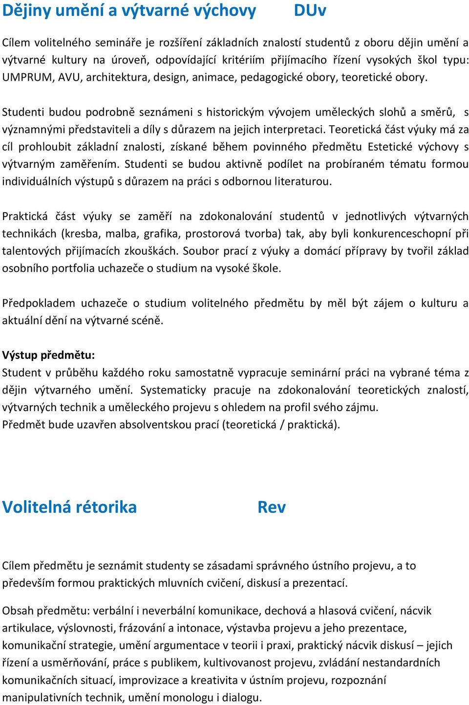 Studenti budou podrobně seznámeni s historickým vývojem uměleckých slohů a směrů, s významnými představiteli a díly s důrazem na jejich interpretaci.