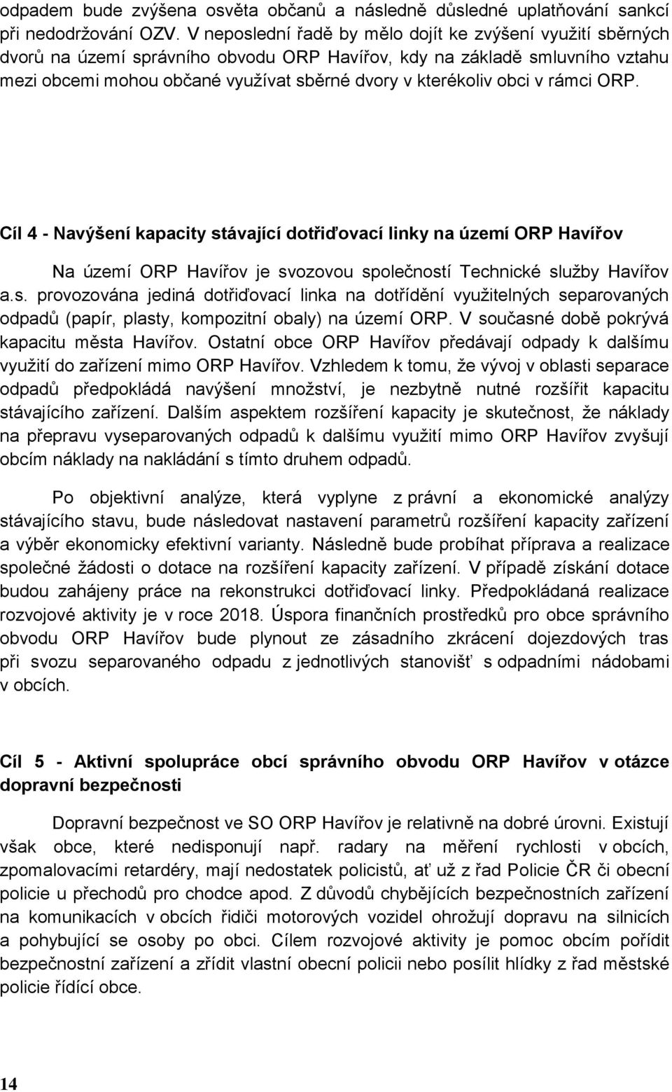 obci v rámci ORP. Cíl 4 - Navýšení kapacity stávající dotřiďovací linky na území ORP Havířov Na území ORP Havířov je svozovou společností Technické služby Havířov a.s. provozována jediná dotřiďovací linka na dotřídění využitelných separovaných odpadů (papír, plasty, kompozitní obaly) na území ORP.