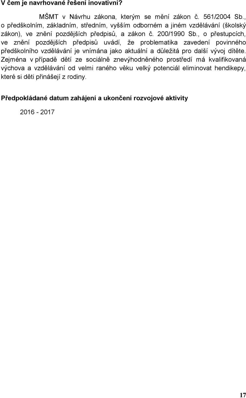 , o přestupcích, ve znění pozdějších předpisů uvádí, že problematika zavedení povinného předškolního vzdělávání je vnímána jako aktuální a důležitá pro další vývoj