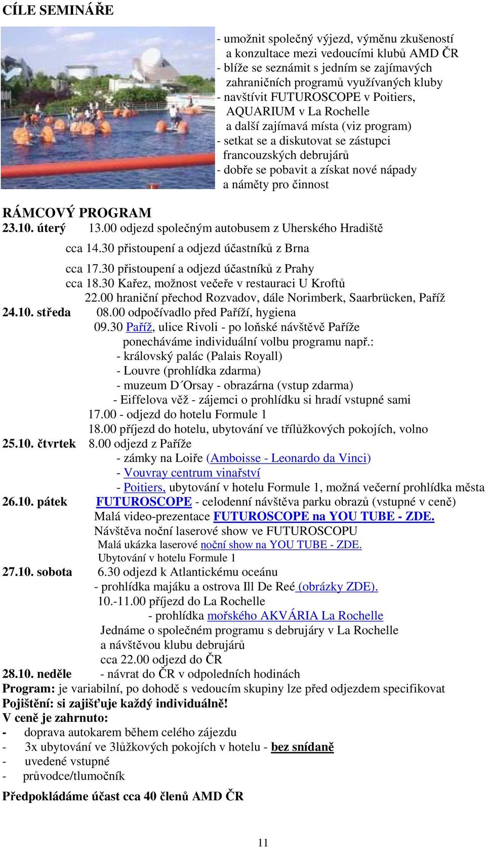 činnost RÁMCOVÝ PROGRAM 23.10. úterý 13.00 odjezd společným autobusem z Uherského Hradiště cca 14.30 přistoupení a odjezd účastníků z Brna cca 17.30 přistoupení a odjezd účastníků z Prahy cca 18.