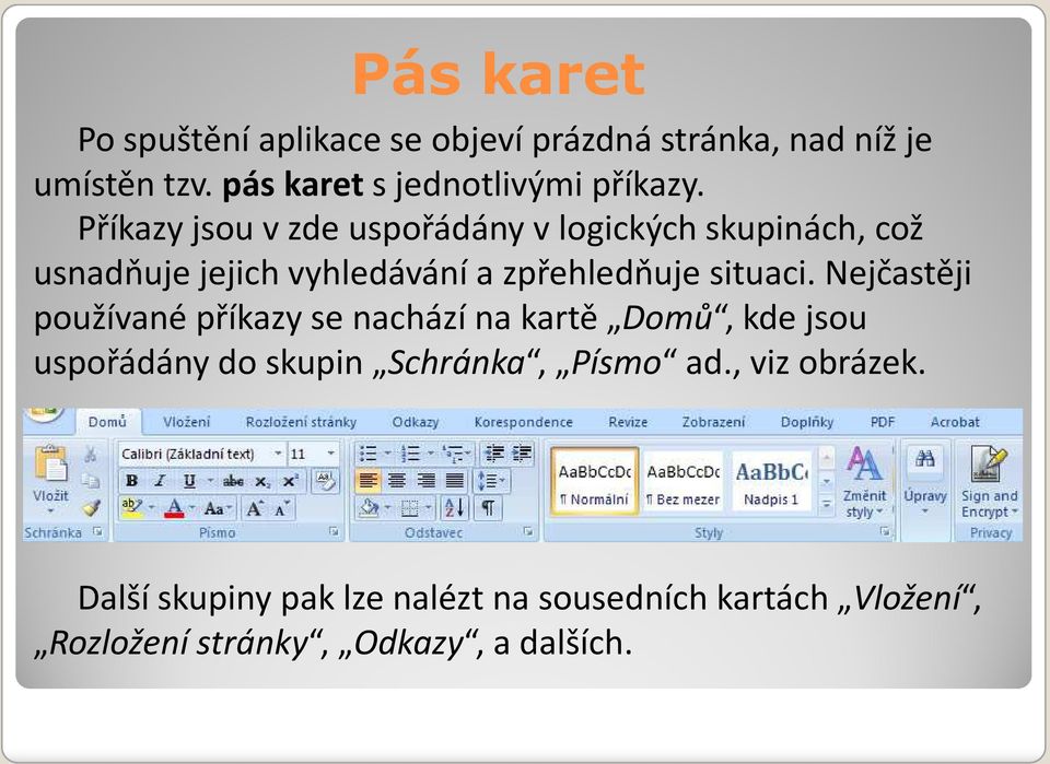 Příkazy jsou v zde uspořádány v logických skupinách, což usnadňuje jejich vyhledávání a zpřehledňuje situaci.