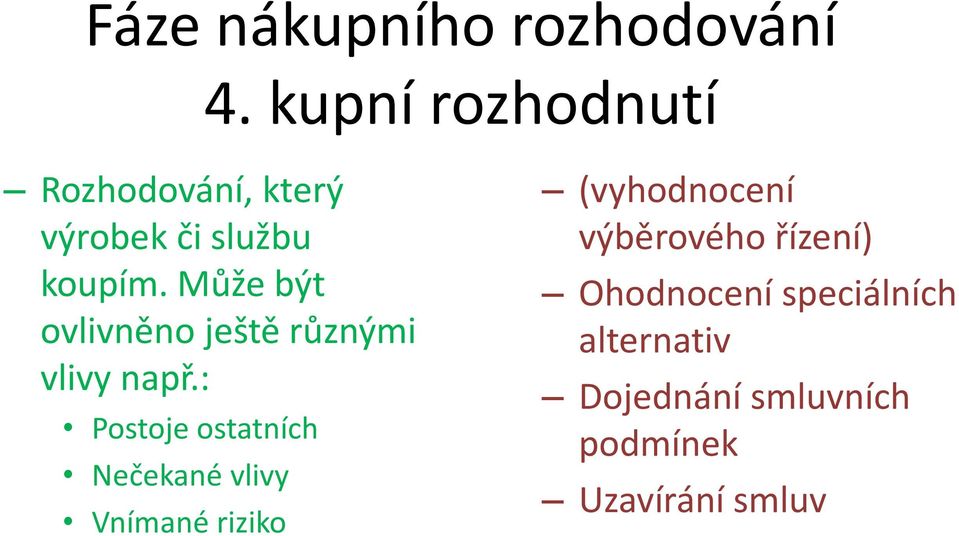 Může být ovlivněno ještě různými vlivy např.