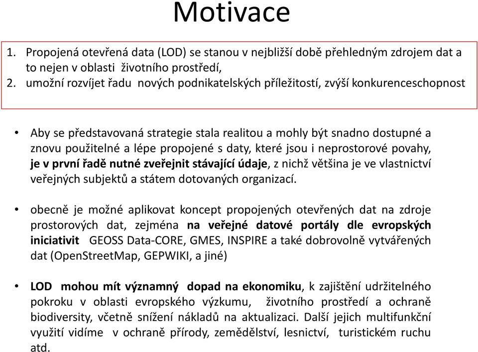 daty, které jsou i neprostorové povahy, je v první řadě nutné zveřejnit stávající údaje, z nichž většina je ve vlastnictví veřejných subjektů a státem dotovaných organizací.