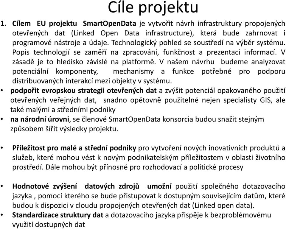 V našem návrhu budeme analyzovat potenciální komponenty, mechanismy a funkce potřebné pro podporu distribuovaných interakcí mezi objekty v systému.