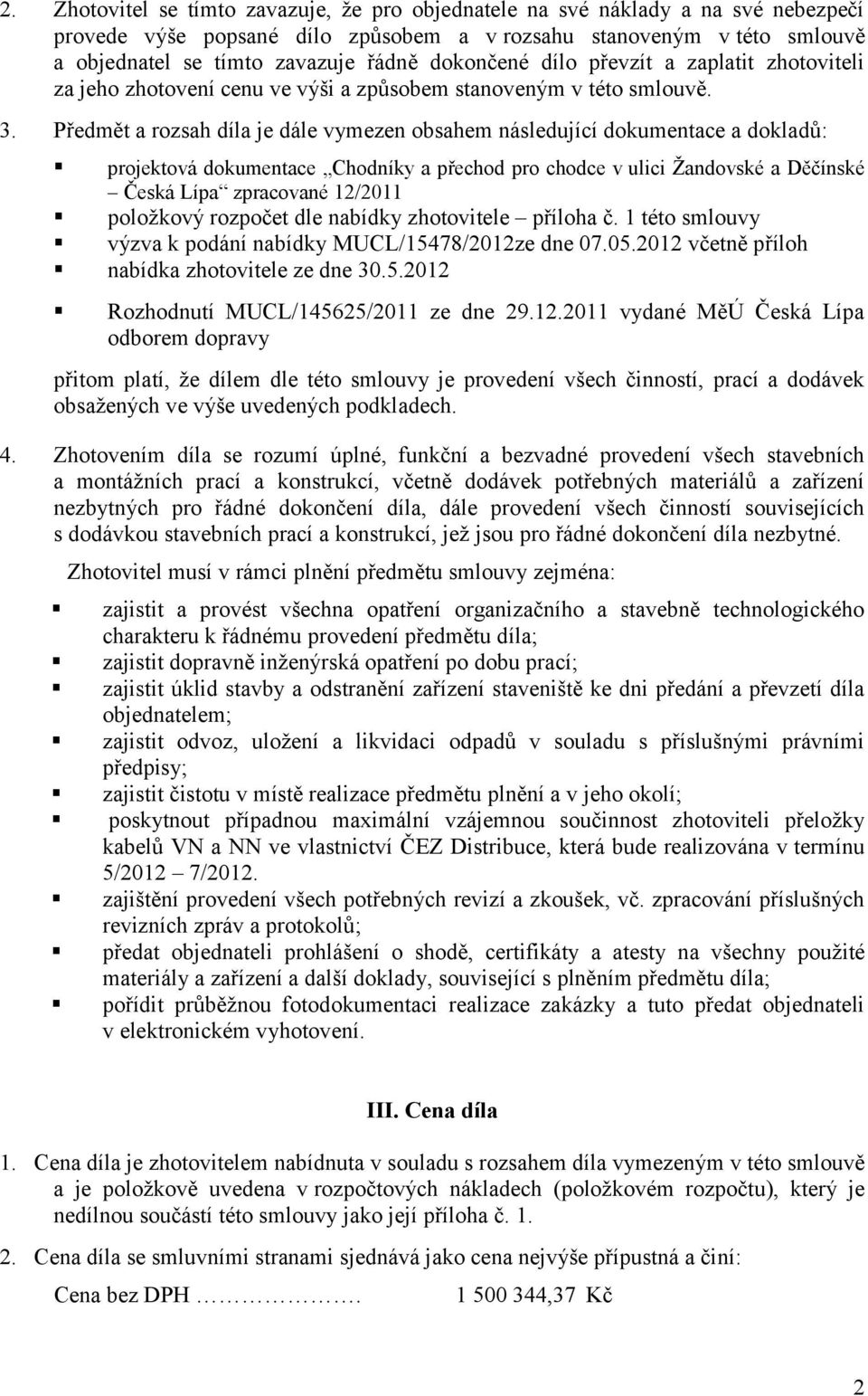 Předmět a rozsah díla je dále vymezen obsahem následující dokumentace a dokladů: projektová dokumentace Chodníky a přechod pro chodce v ulici Žandovské a Děčínské Česká Lípa zpracované 12/2011