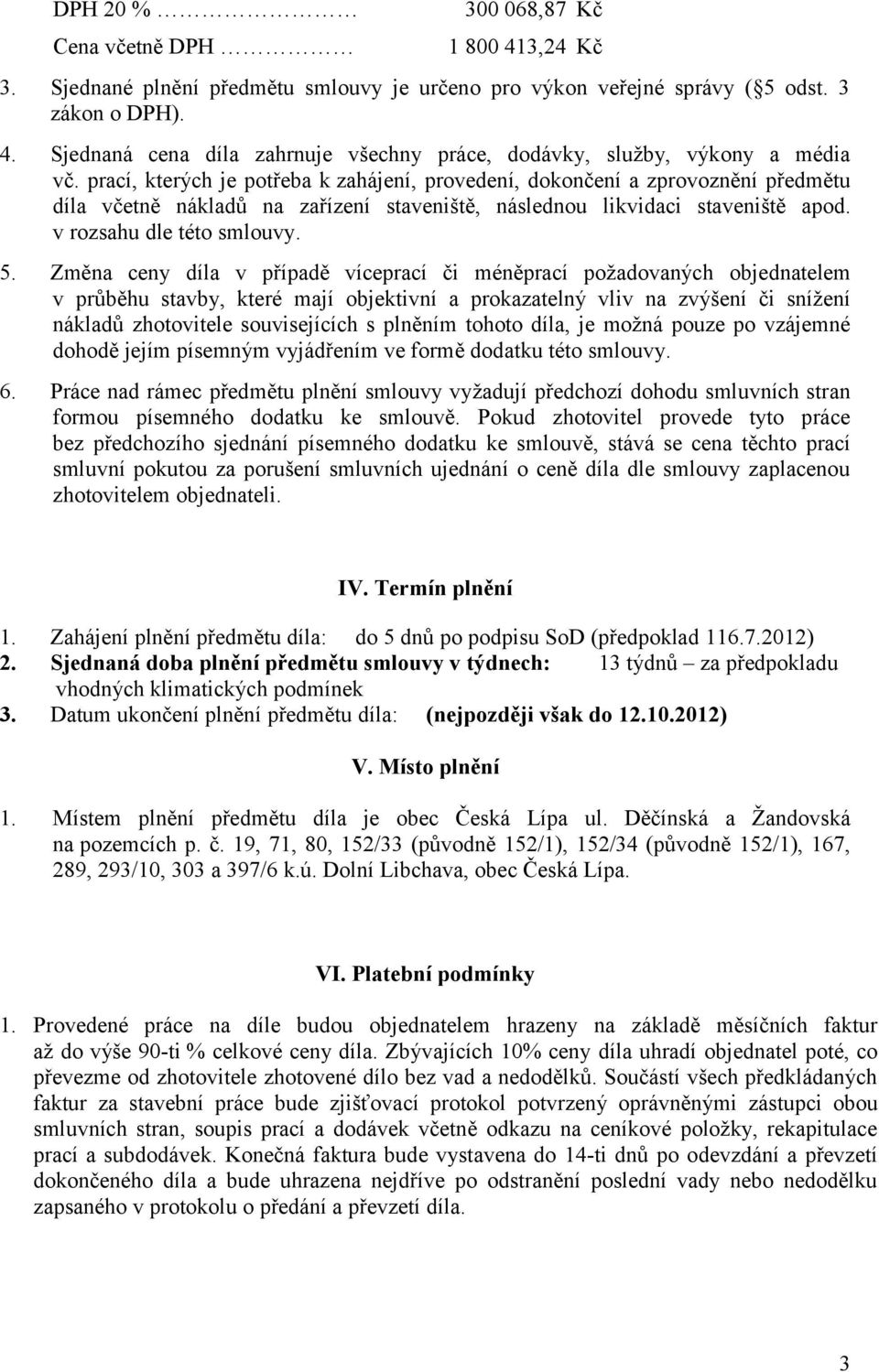 Změna ceny díla v případě víceprací či méněprací požadovaných objednatelem v průběhu stavby, které mají objektivní a prokazatelný vliv na zvýšení či snížení nákladů zhotovitele souvisejících s
