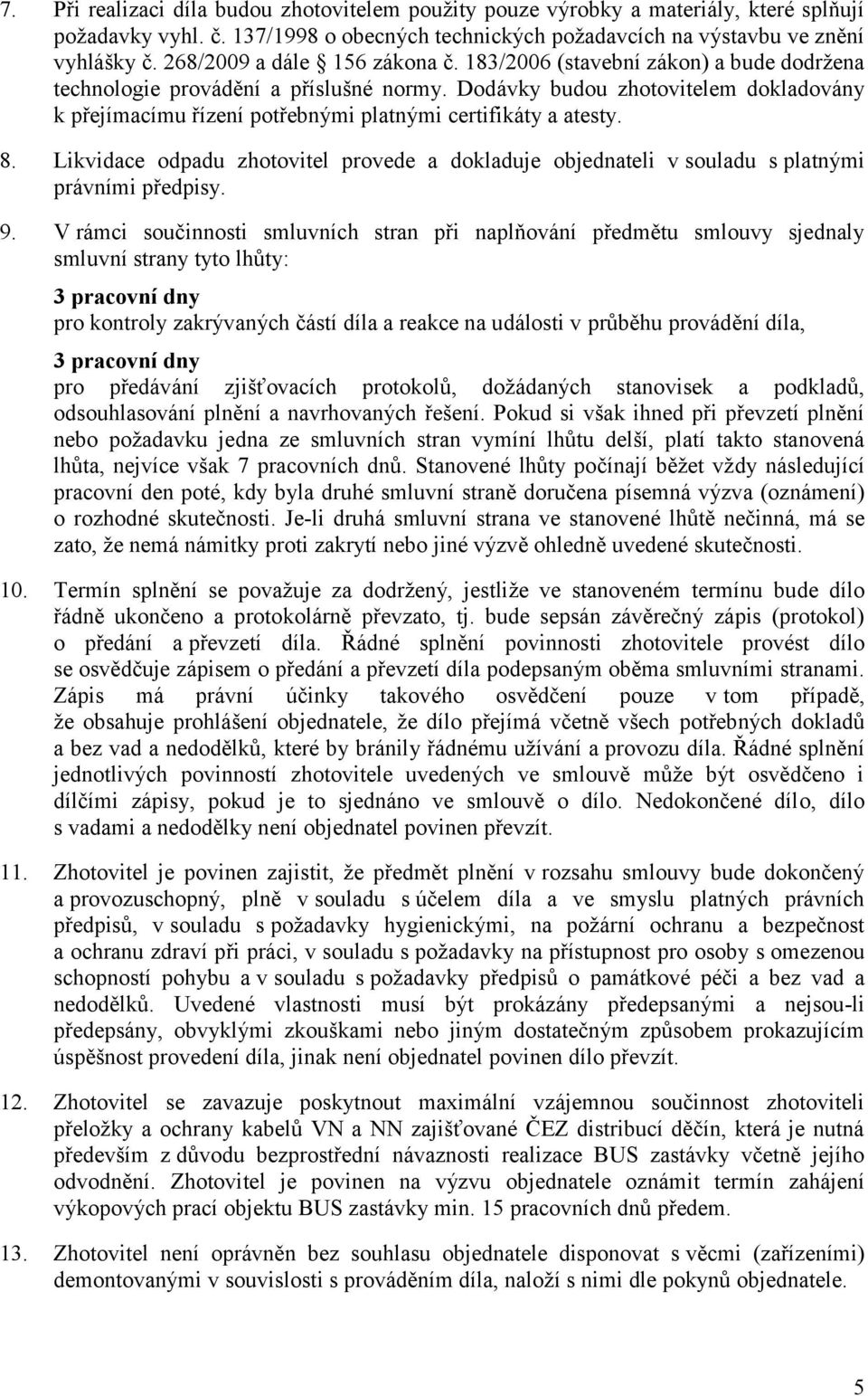 Dodávky budou zhotovitelem dokladovány k přejímacímu řízení potřebnými platnými certifikáty a atesty. 8.