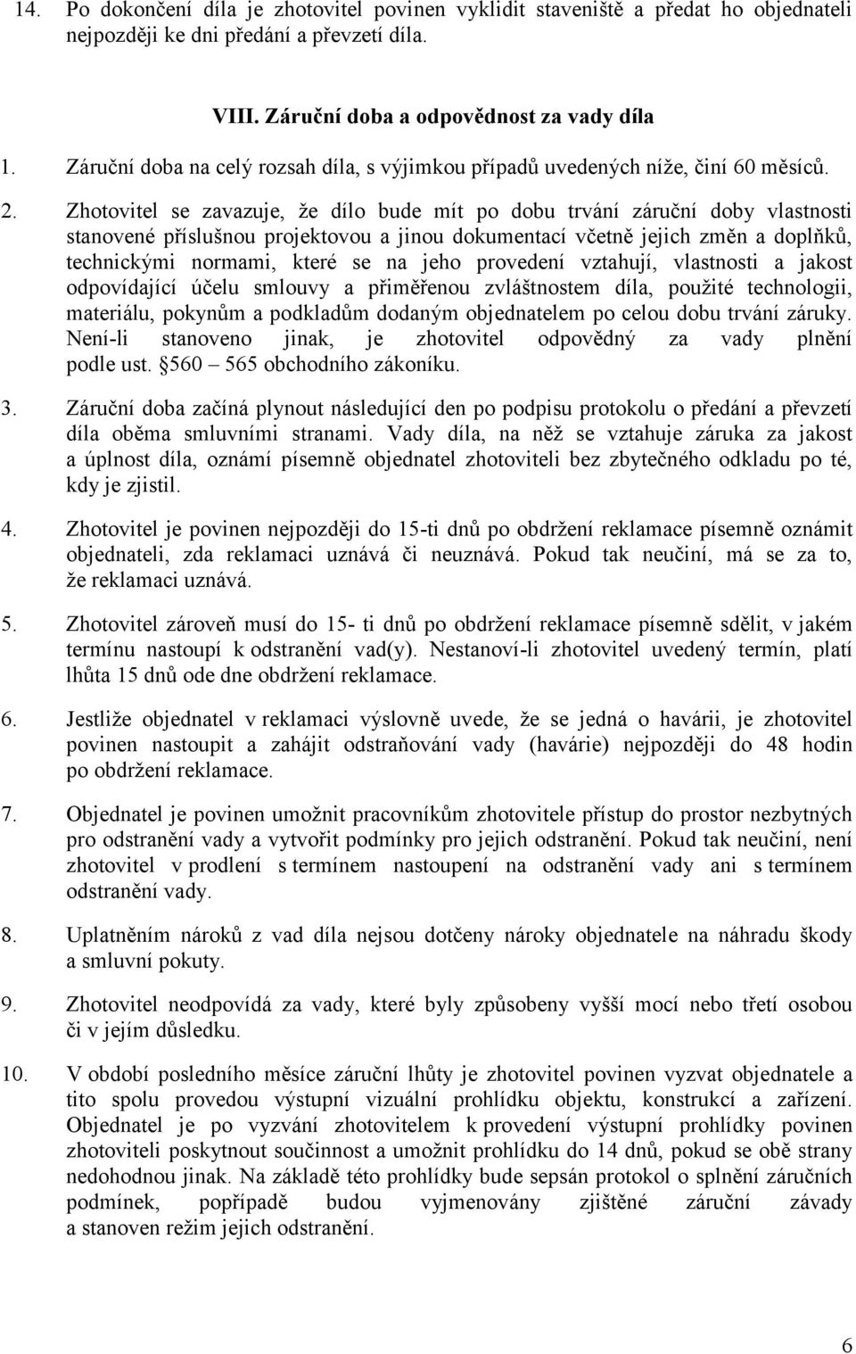 Zhotovitel se zavazuje, že dílo bude mít po dobu trvání záruční doby vlastnosti stanovené příslušnou projektovou a jinou dokumentací včetně jejich změn a doplňků, technickými normami, které se na