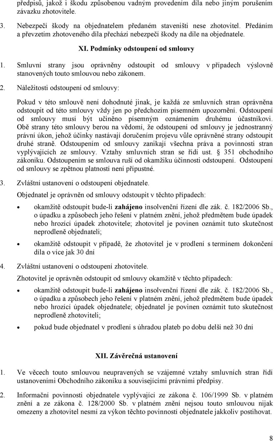 Smluvní strany jsou oprávněny odstoupit od smlouvy v případech výslovně stanovených touto smlouvou nebo zákonem. 2.
