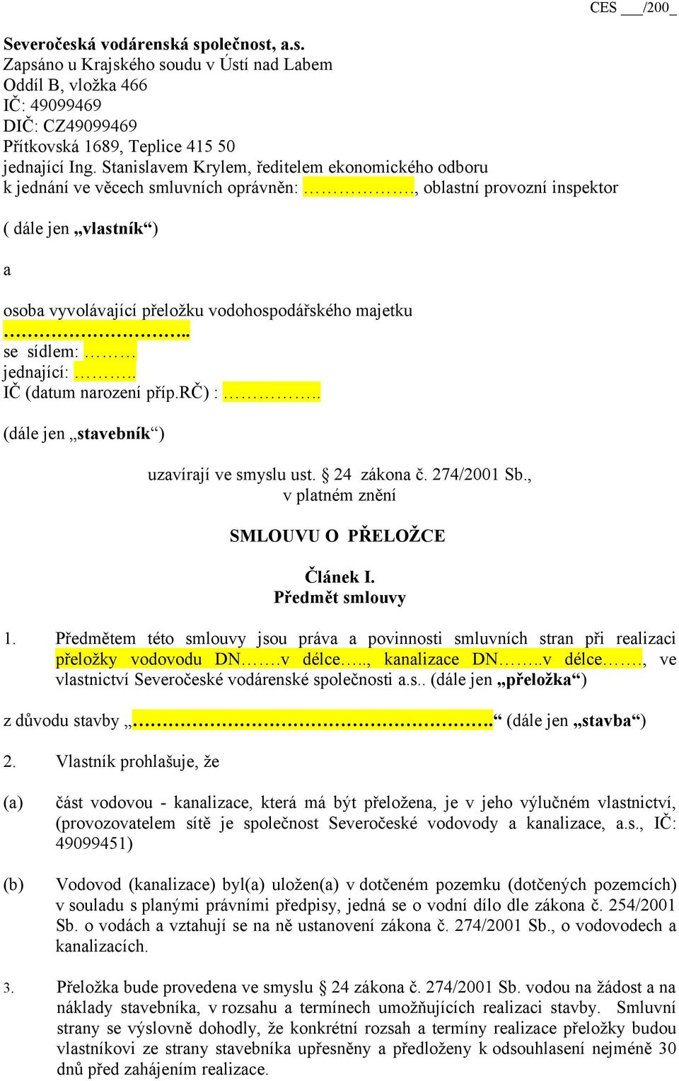 . se sídlem: jednající:.. IČ (datum narození příp.rč) :.. (dále jen stavebník ) uzavírají ve smyslu ust. 24 zákona č. 274/2001 Sb., v platném znění SMLOUVU O PŘELOŽCE Článek I.